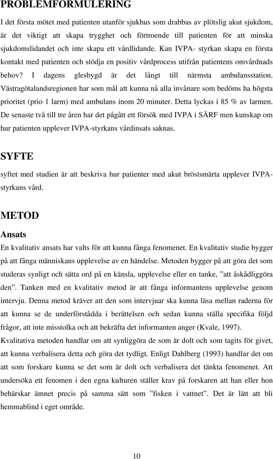 I dagens glesbygd är det långt till närmsta ambulansstation. Västragötalandsregionen har som mål att kunna nå alla invånare som bedöms ha högsta prioritet (prio 1 larm) med ambulans inom 20 minuter.