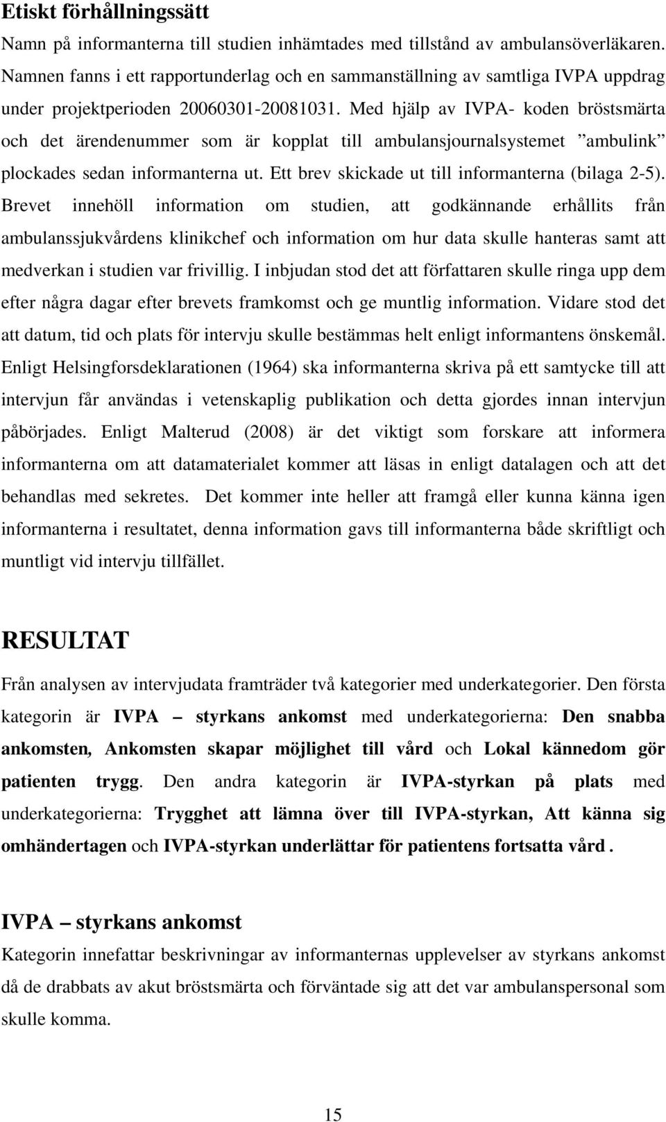 Med hjälp av IVPA- koden bröstsmärta och det ärendenummer som är kopplat till ambulansjournalsystemet ambulink plockades sedan informanterna ut. Ett brev skickade ut till informanterna (bilaga 2-5).