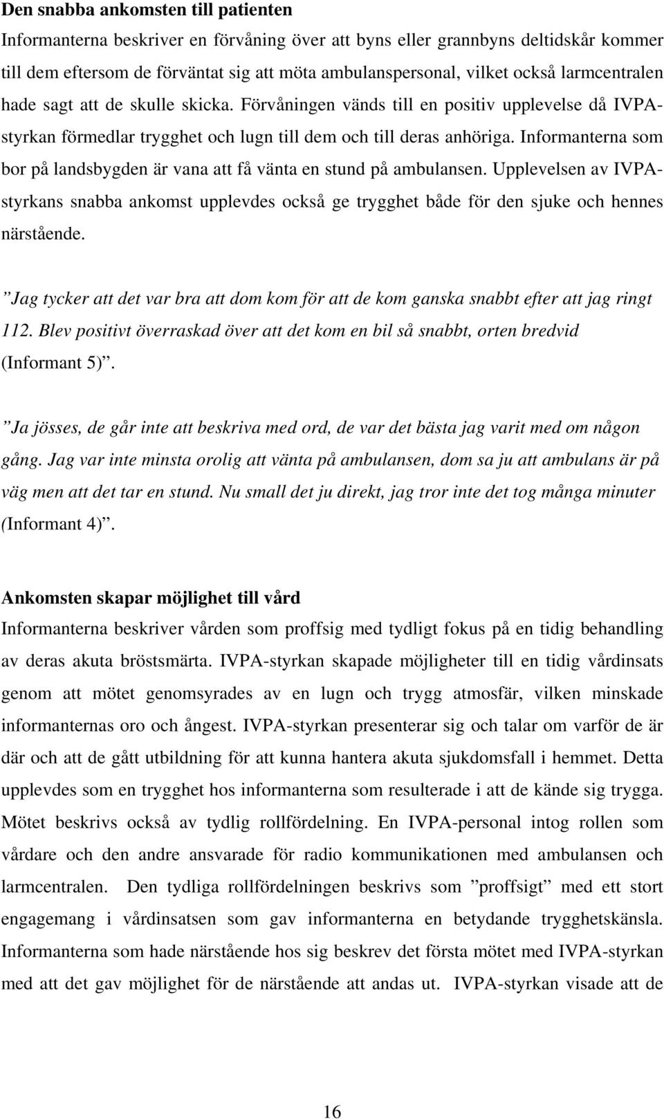 Informanterna som bor på landsbygden är vana att få vänta en stund på ambulansen. Upplevelsen av IVPAstyrkans snabba ankomst upplevdes också ge trygghet både för den sjuke och hennes närstående.