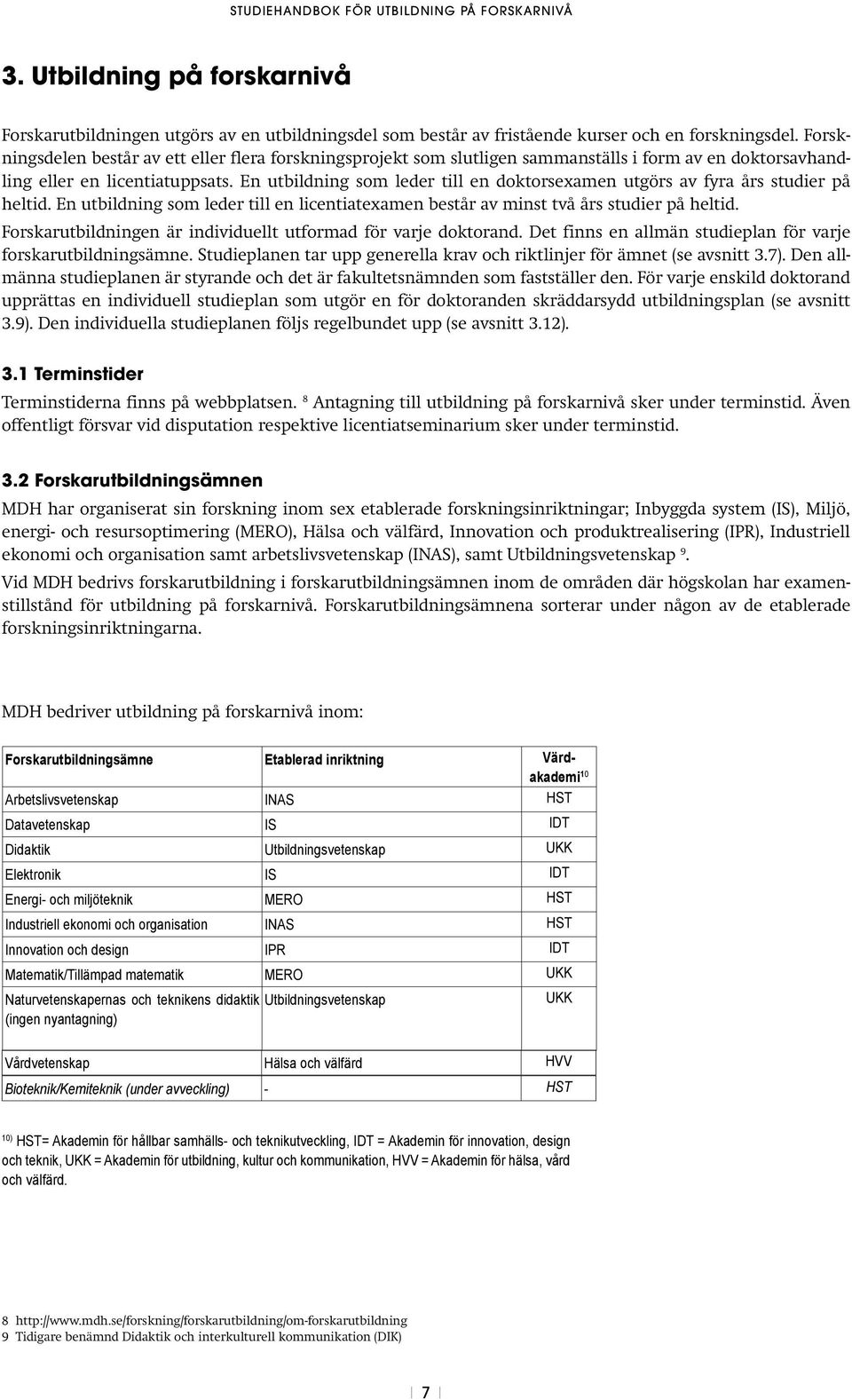 En utbildning som leder till en doktorsexamen utgörs av fyra års studier på heltid. En utbildning som leder till en licentiatexamen består av minst två års studier på heltid.