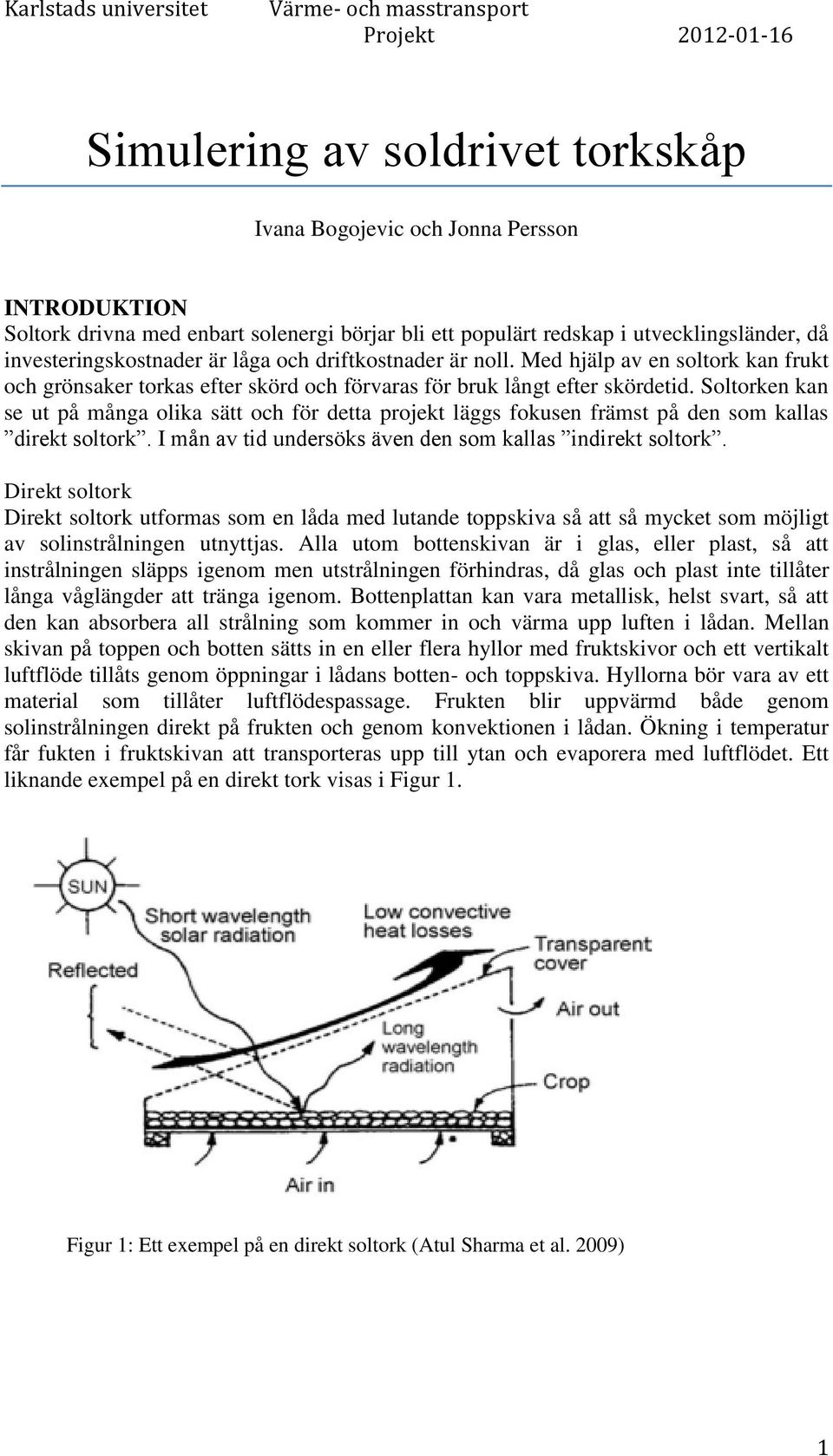 Soltorken kan se ut på många olika sätt och för detta projekt läggs fokusen främst på den som kallas direkt soltork. I mån av tid undersöks även den som kallas indirekt soltork.