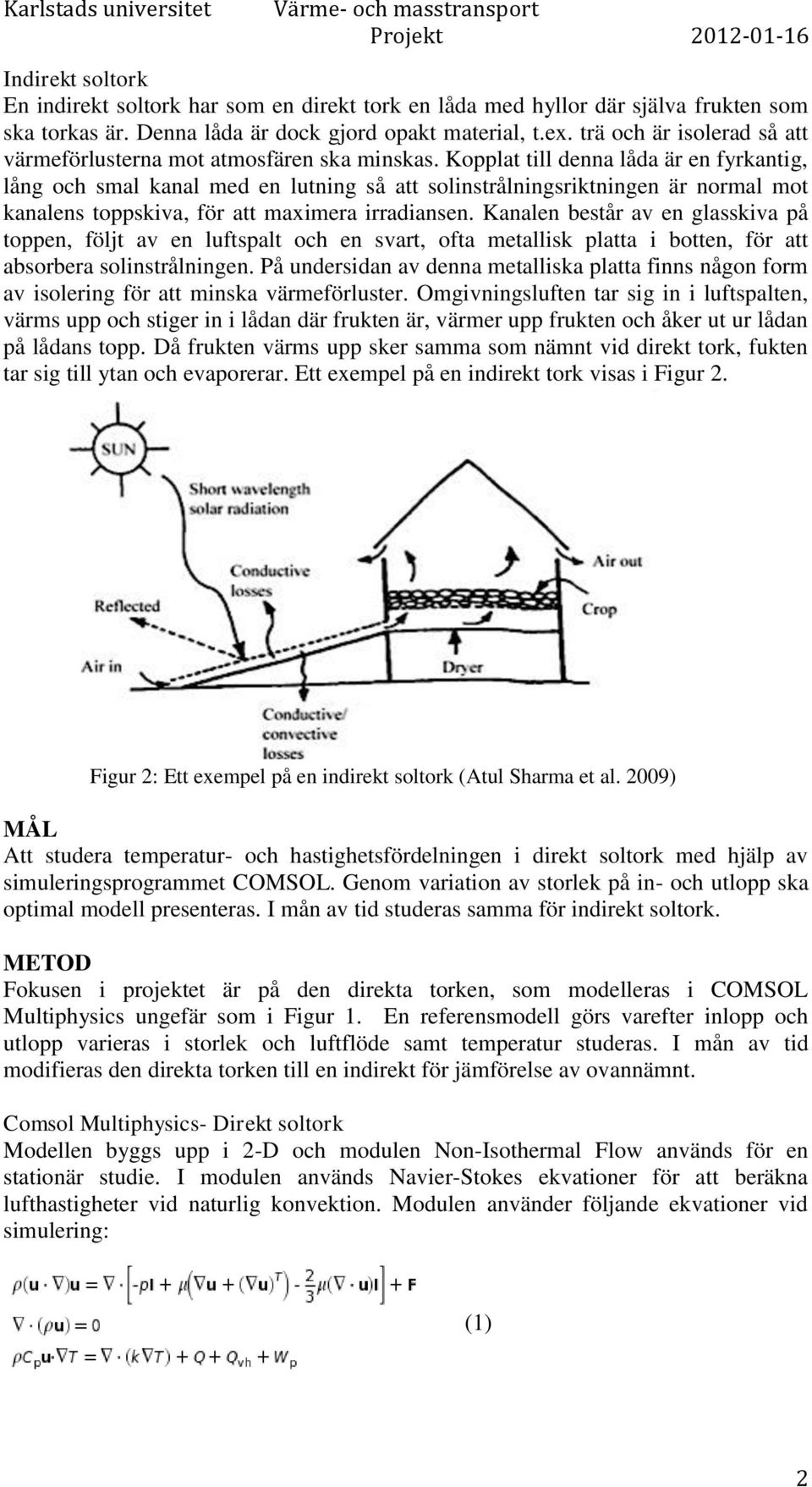 Kopplat till denna låda är en fyrkantig, lång och smal kanal med en lutning så att solinstrålningsriktningen är normal mot kanalens toppskiva, för att maximera irradiansen.