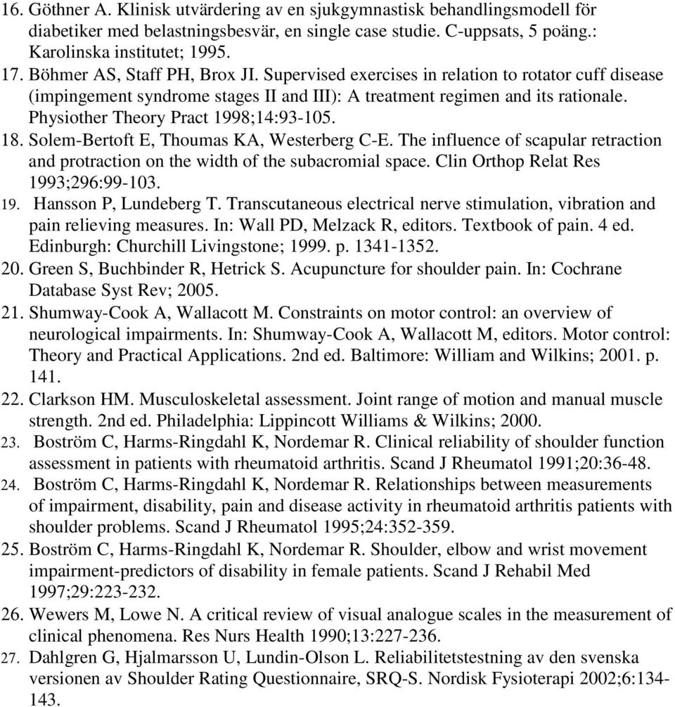 Physiother Theory Pract 1998;14:93-105. 18. Solem-Bertoft E, Thoumas KA, Westerberg C-E. The influence of scapular retraction and protraction on the width of the subacromial space.