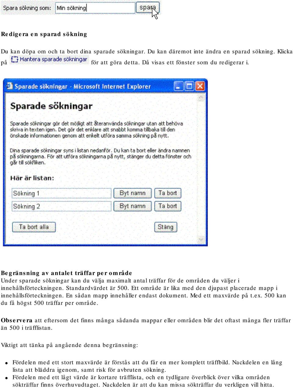 Ett område är lika med den djupast placerade mapp i innehållsförteckningen. En sådan mapp innehåller endast dokument. Med ett maxvärde på t.ex. 500 kan du få högst 500 träffar per område.