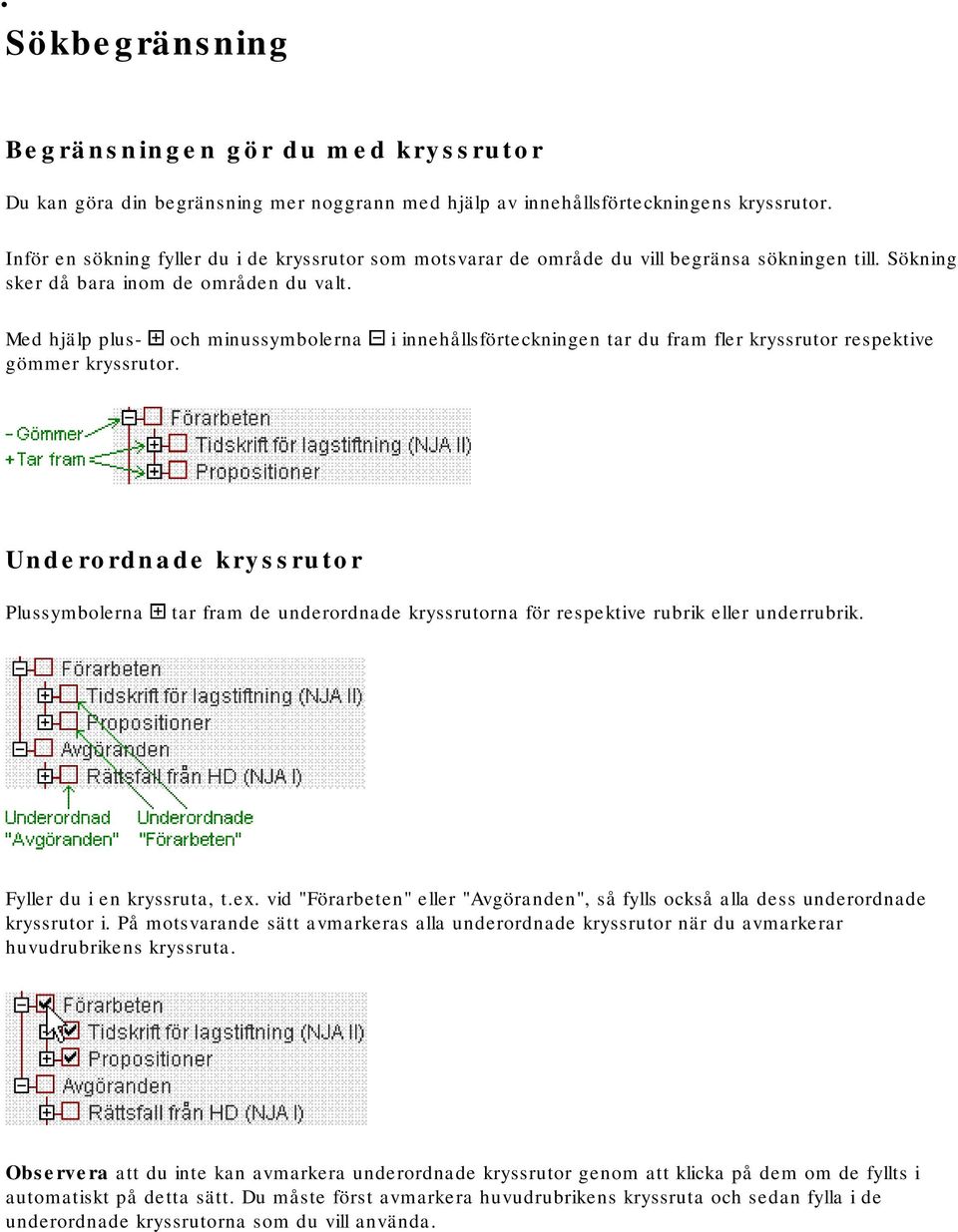 Med hjälp plus- och minussymbolerna i innehållsförteckningen tar du fram fler kryssrutor respektive gömmer kryssrutor.