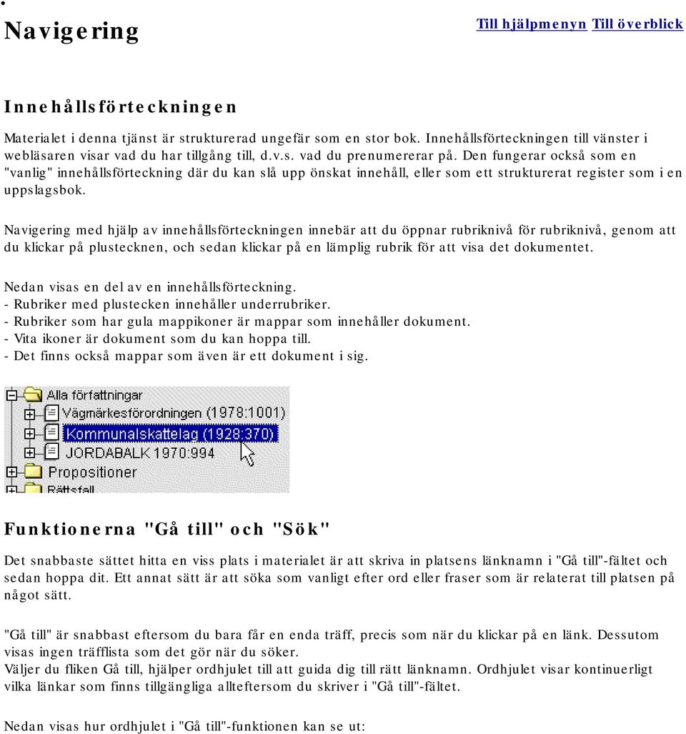 Den fungerar också som en "vanlig" innehållsförteckning där du kan slå upp önskat innehåll, eller som ett strukturerat register som i en uppslagsbok.