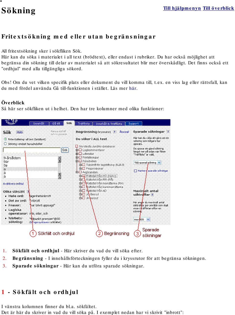 Om du vet vilken specifik plats eller dokument du vill komma till, t.ex. en viss lag eller rättsfall, kan du med fördel använda Gå till-funktionen i stället. Läs mer här.