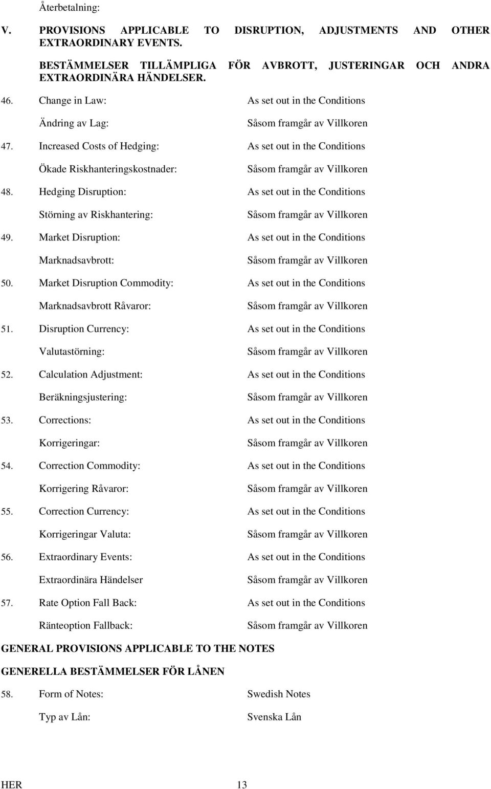 Hedging Disruption: As set out in the Conditions Störning av Riskhantering: 49. Market Disruption: As set out in the Conditions Marknadsavbrott: 50.