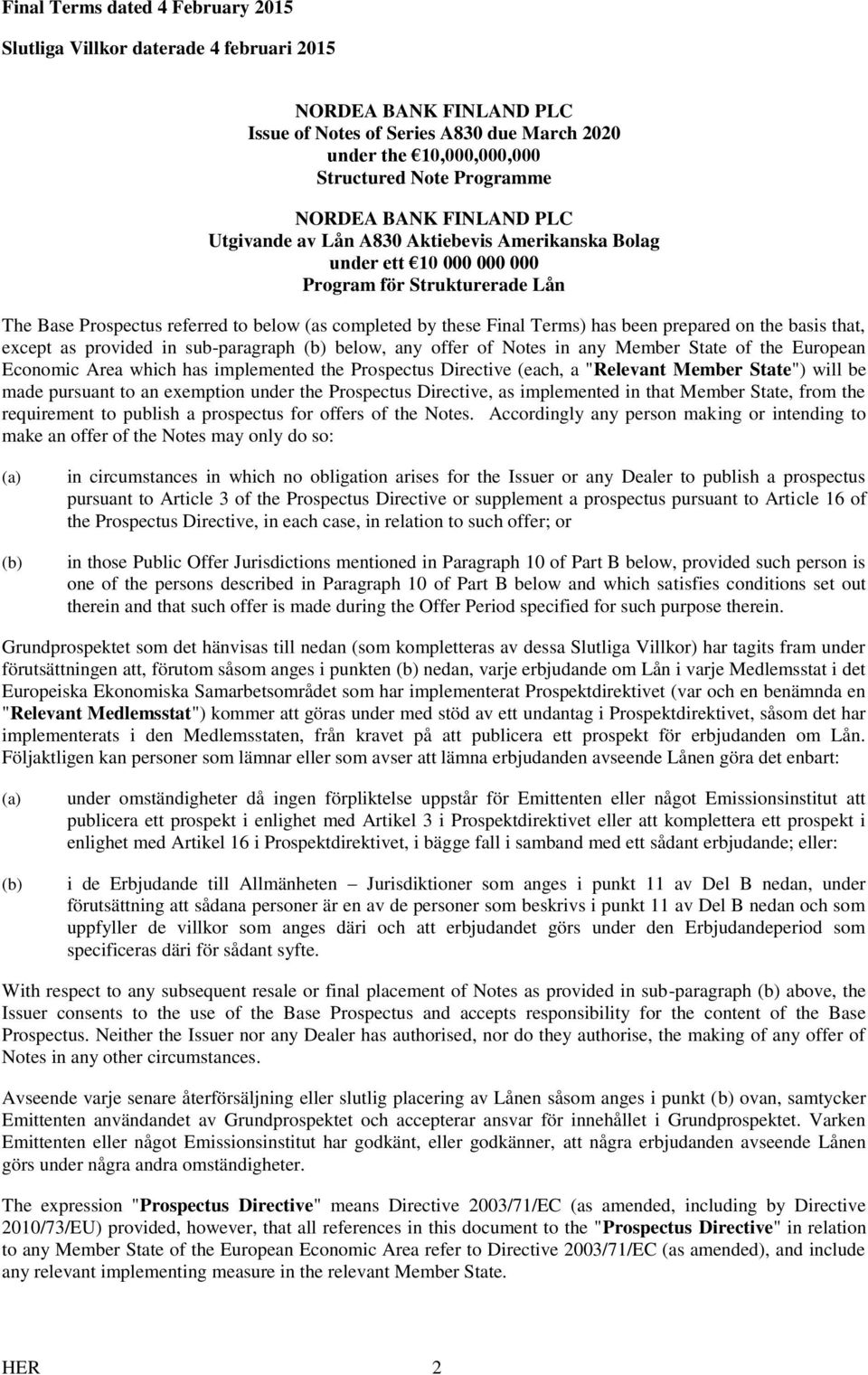 Terms) has been prepared on the basis that, except as provided in sub-paragraph (b) below, any offer of Notes in any Member State of the European Economic Area which has implemented the Prospectus