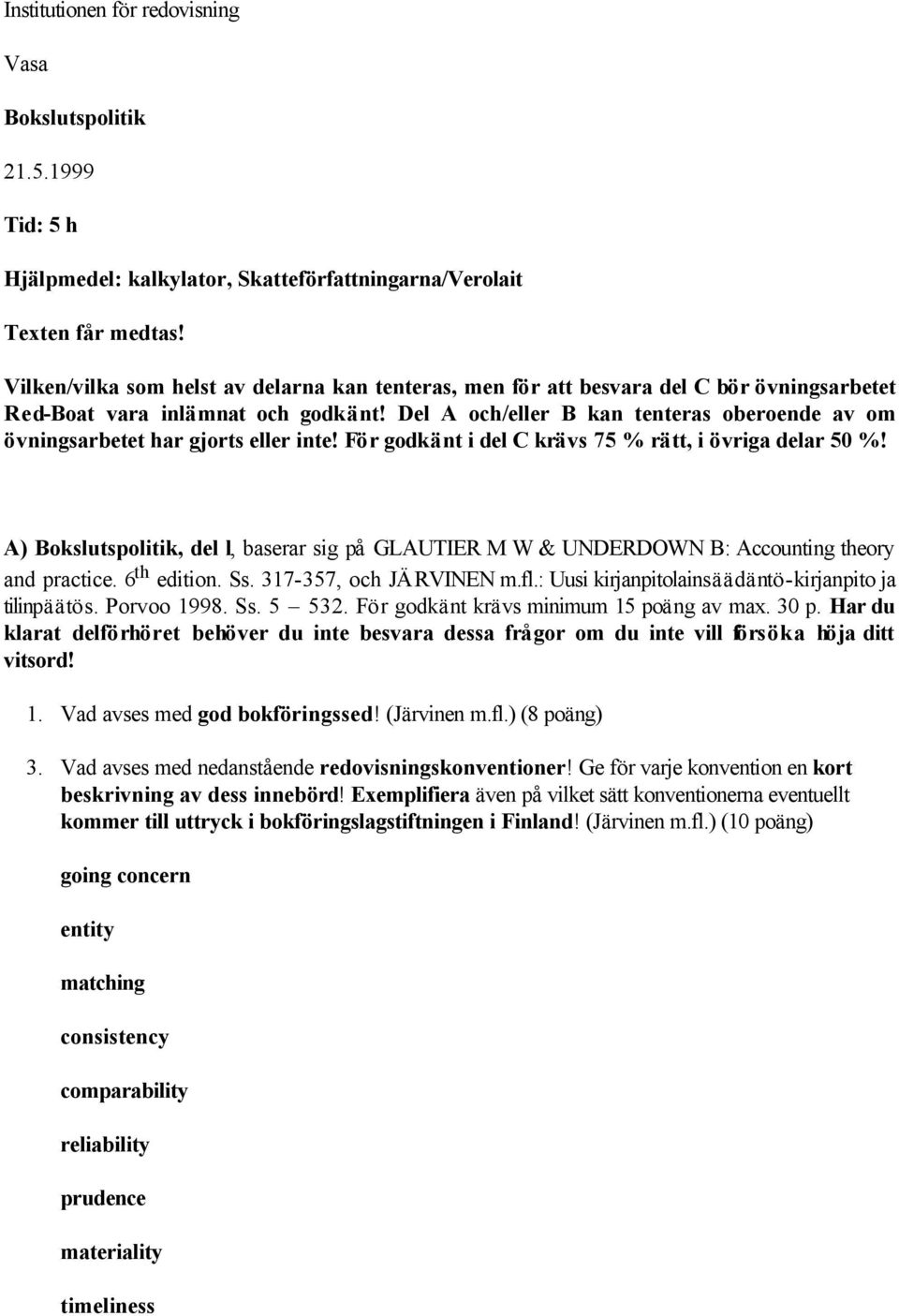 Del A och/eller B kan tenteras oberoende av om övningsarbetet har gjorts eller inte! För godkänt i del C krävs 75 % rätt, i övriga delar 50 %!