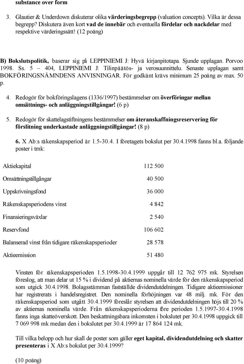 Sjunde upplagan. Porvoo 1998. Ss. 5 404, LEPPINIEMI J: Tilinpäätös- ja verosuunnittelu. Senaste upplagan samt BOKFÖRINGSNÄMNDENS ANVISNINGAR. För godkänt krävs minimum 25 poäng av max. 50 p. 4. Redogör för bokföringslagens (1336/1997) bestämmelser om överföringar mellan omsättnings- och anläggningstillgångar!