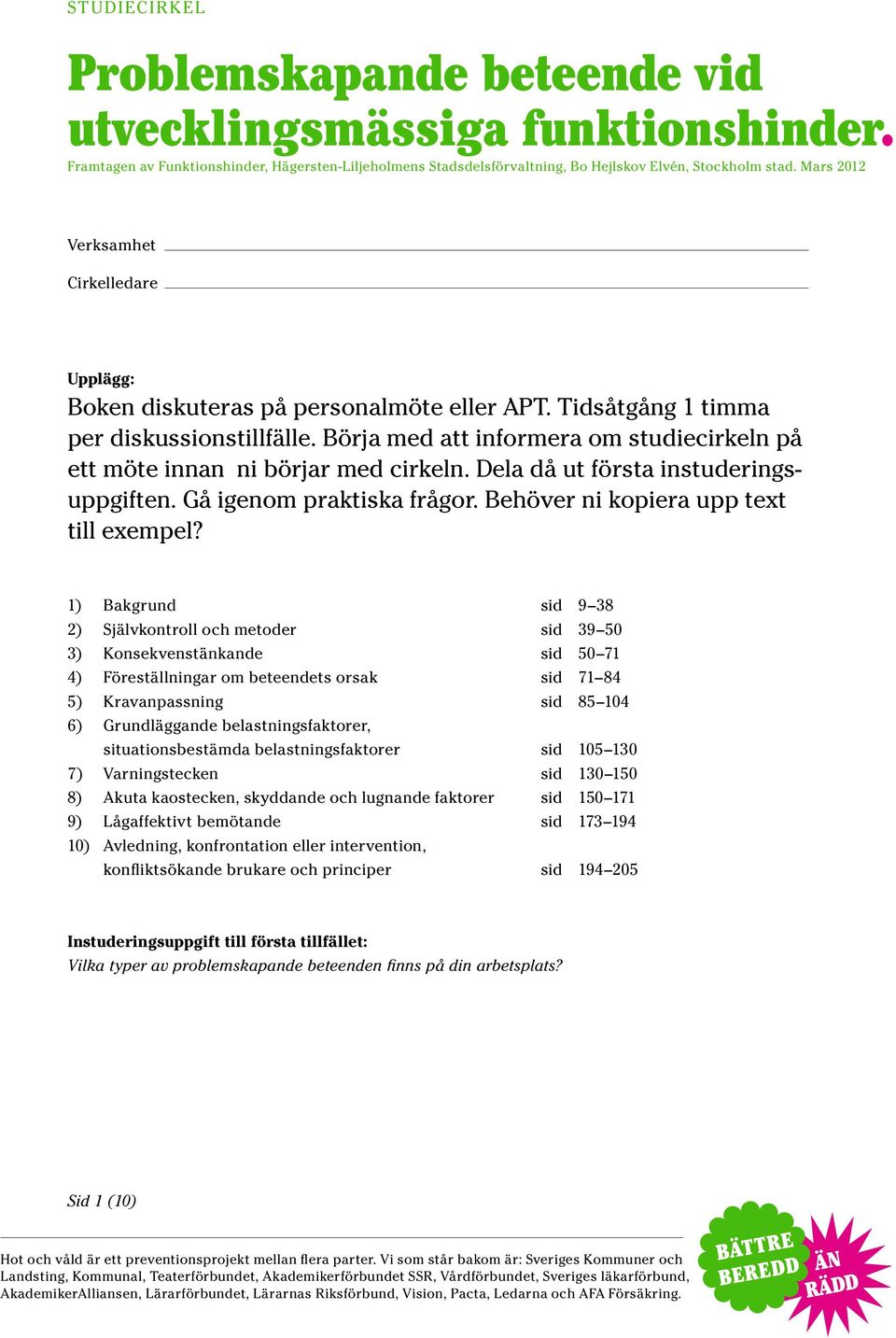 Börja med att informera om studiecirkeln på ett möte innan ni börjar med cirkeln. Dela då ut första instuderingsuppgiften. Gå igenom praktiska frågor. Behöver ni kopiera upp text till exempel?