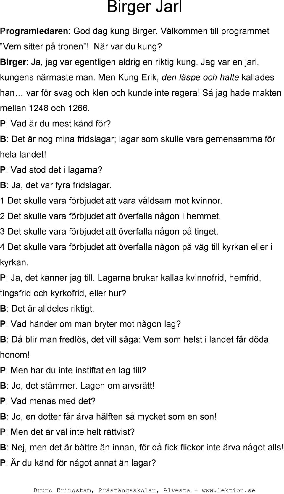 B: Det är nog mina fridslagar; lagar som skulle vara gemensamma för hela landet! P: Vad stod det i lagarna? B: Ja, det var fyra fridslagar. 1 Det skulle vara förbjudet att vara våldsam mot kvinnor.