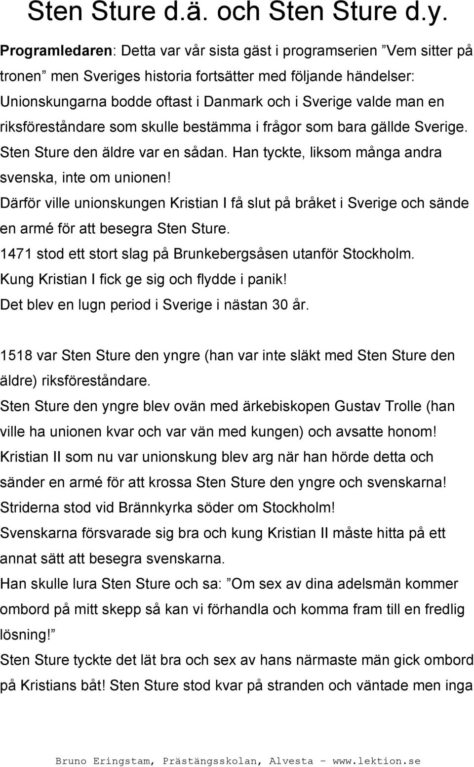 riksföreståndare som skulle bestämma i frågor som bara gällde Sverige. Sten Sture den äldre var en sådan. Han tyckte, liksom många andra svenska, inte om unionen!