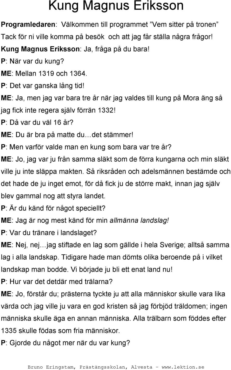 P: Då var du väl 16 år? ME: Du är bra på matte du det stämmer! P: Men varför valde man en kung som bara var tre år?