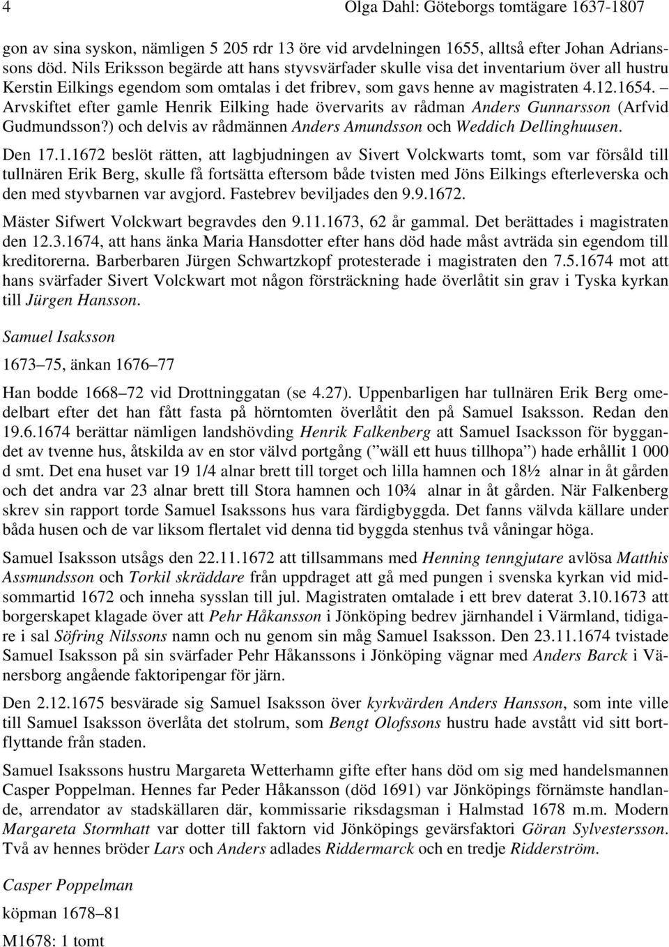 Arvskiftet efter gamle Henrik Eilking hade övervarits av rådman Anders Gunnarsson (Arfvid Gudmundsson?) och delvis av rådmännen Anders Amundsson och Weddich Dellinghuusen. Den 17