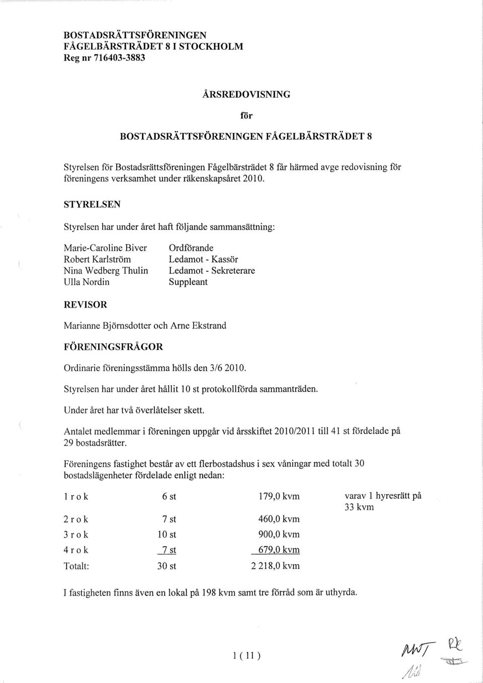 REVISR Marianne Björnsdotter och Arne Ekstrand FÖRENINGSFRÅGR rdinarie föreningsstämma hölls den 3/6 2010. Styrelsen har under året hållt lst protokollförda sammanträden.