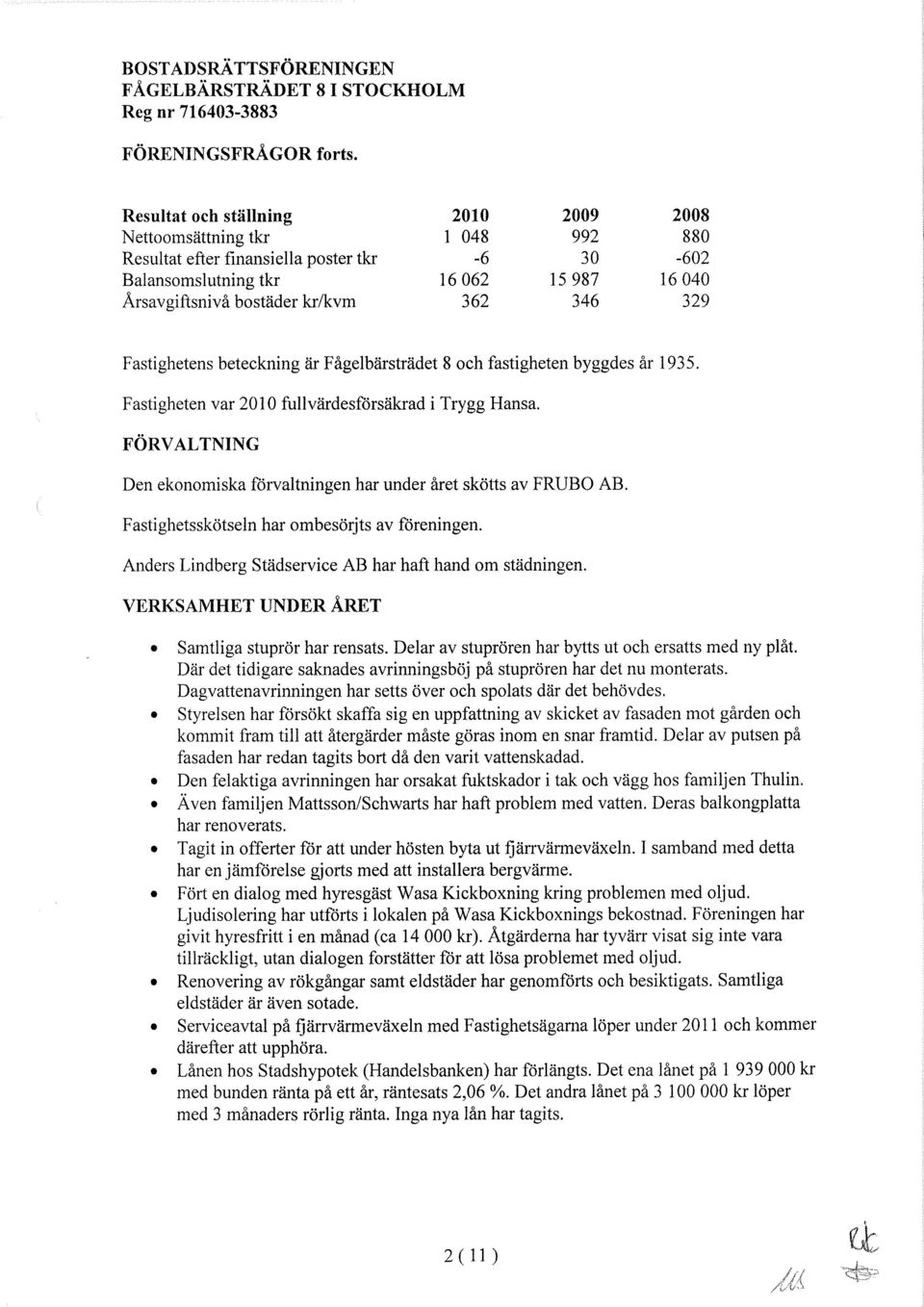 329 Fastighetens beteckning är Fågelbärsträdet 8 och fastigheten byggdes år 1935. Fastigheten var 2010 fullvärdesfòrsäkrad i Trygg Hansa.