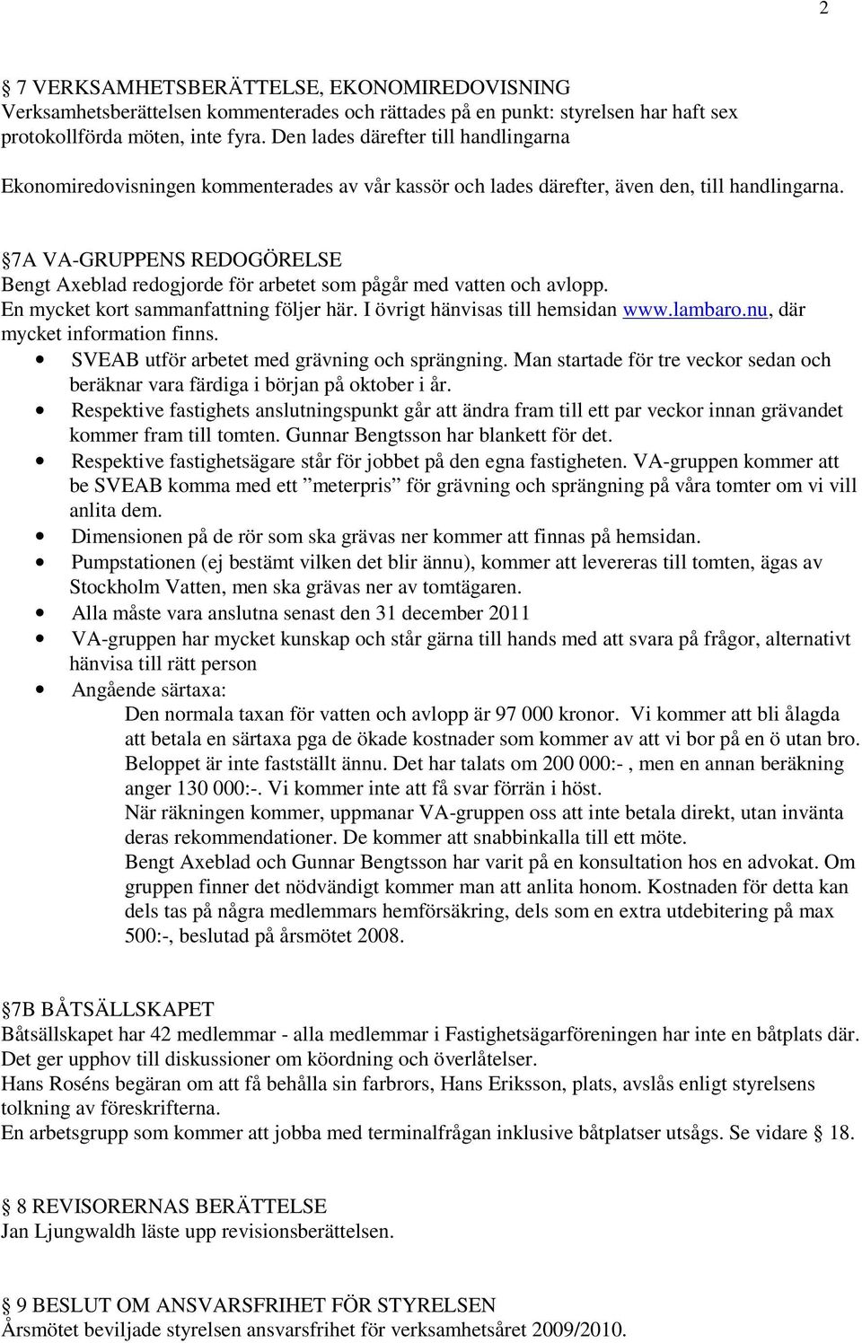 7A VA-GRUPPENS REDOGÖRELSE Bengt Axeblad redogjorde för arbetet som pågår med vatten och avlopp. En mycket kort sammanfattning följer här. I övrigt hänvisas till hemsidan www.lambaro.