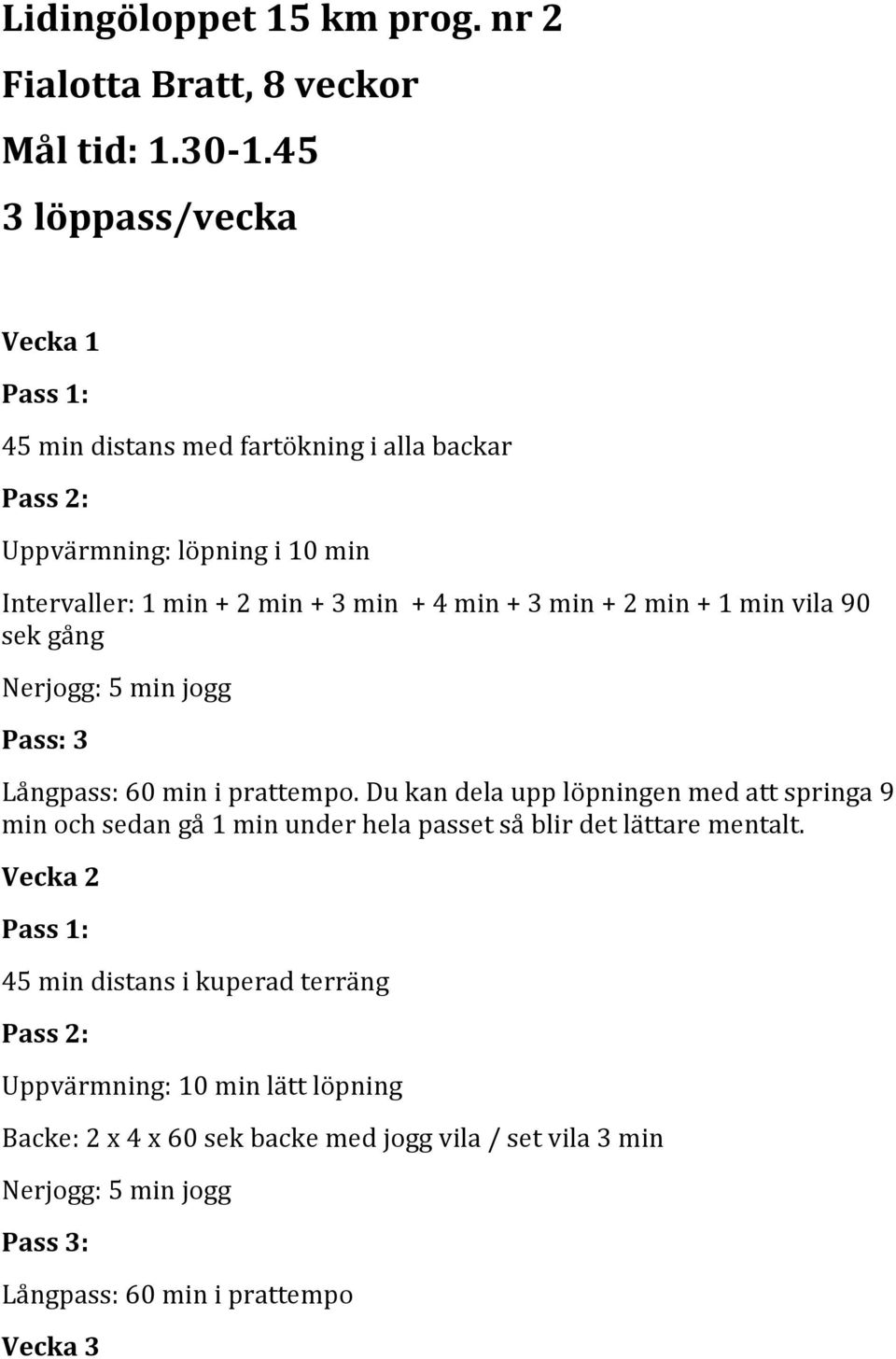 min + 2 min + 1 min vila 90 sek gång Nerjogg: 5 min jogg Pass: 3 Långpass: 60 min i prattempo.