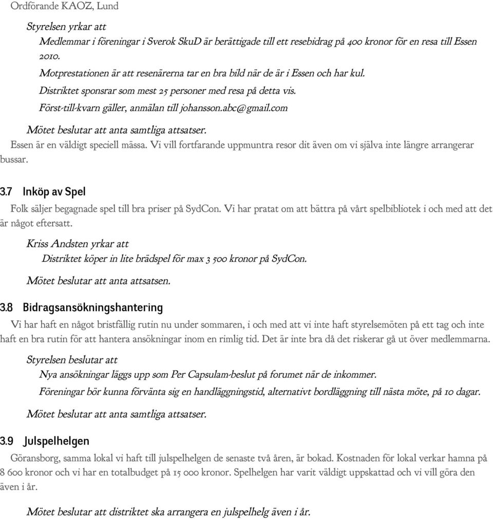 abc@gmail.com Mötet beslutar att anta samtliga attsatser. Essen är en väldigt speciell mässa. Vi vill fortfarande uppmuntra resor dit även om vi själva inte längre arrangerar bussar. 3.