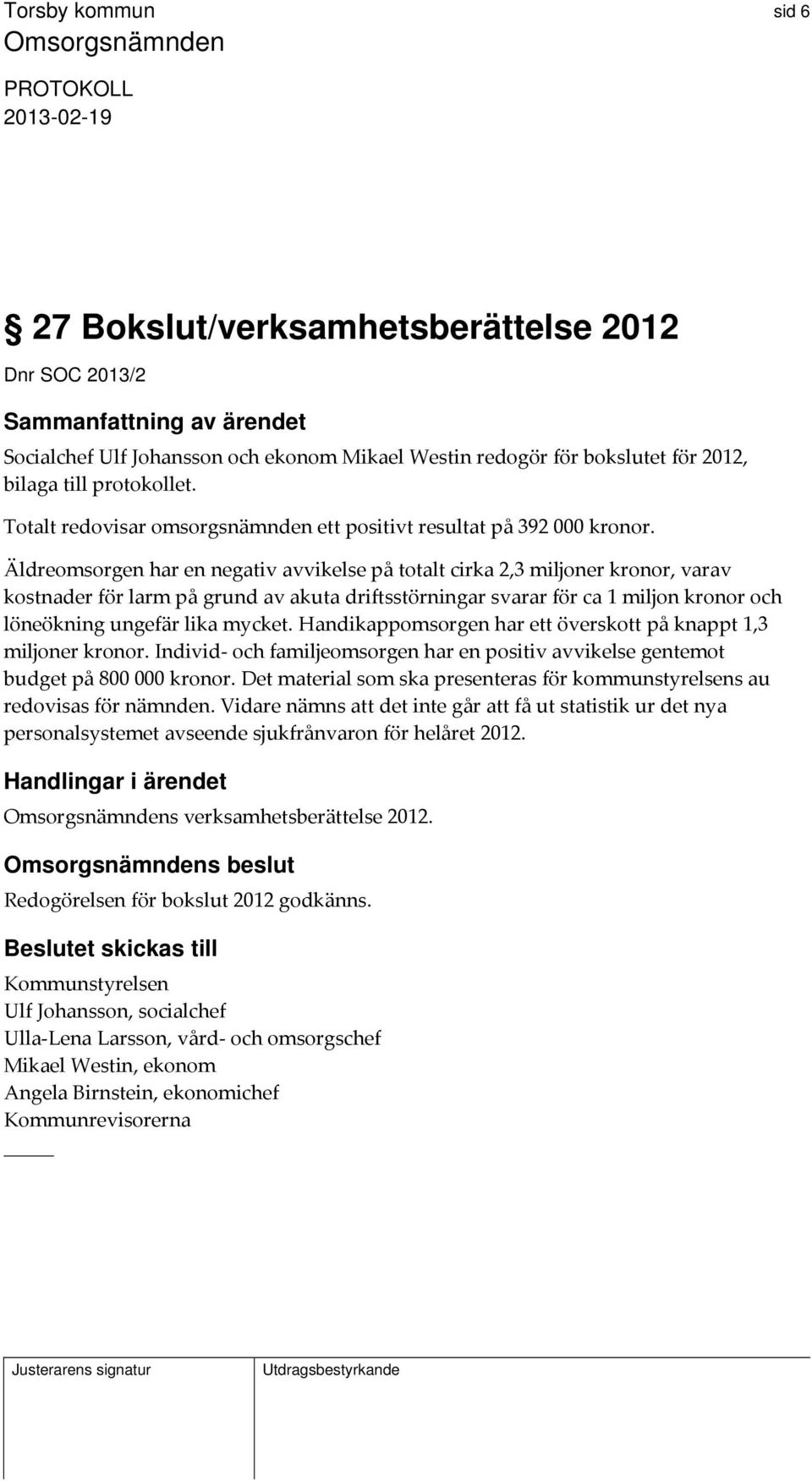 Äldreomsorgen har en negativ avvikelse på totalt cirka 2,3 miljoner kronor, varav kostnader för larm på grund av akuta driftsstörningar svarar för ca 1 miljon kronor och löneökning ungefär lika