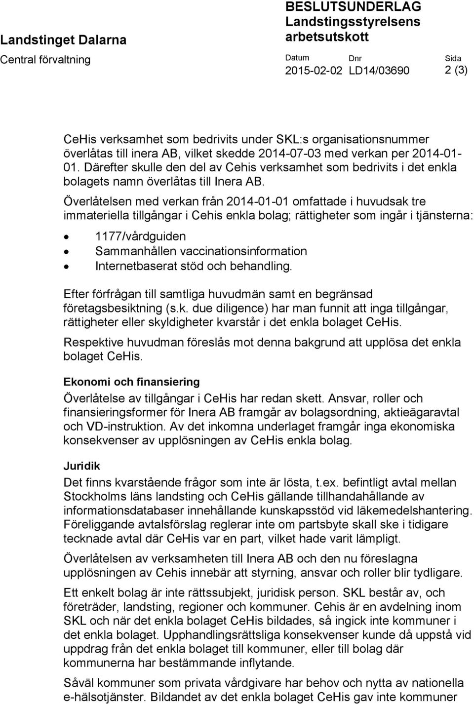 Överlåtelsen med verkan från 2014-01-01 omfattade i huvudsak tre immateriella tillgångar i Cehis enkla bolag; rättigheter som ingår i tjänsterna: 1177/vårdguiden Sammanhållen vaccinationsinformation