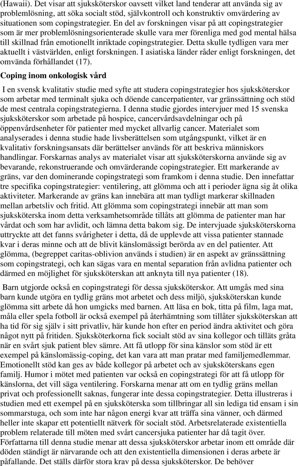 En del av forskningen visar på att copingstrategier som är mer problemlösningsorienterade skulle vara mer förenliga med god mental hälsa till skillnad från emotionellt inriktade copingstrategier.