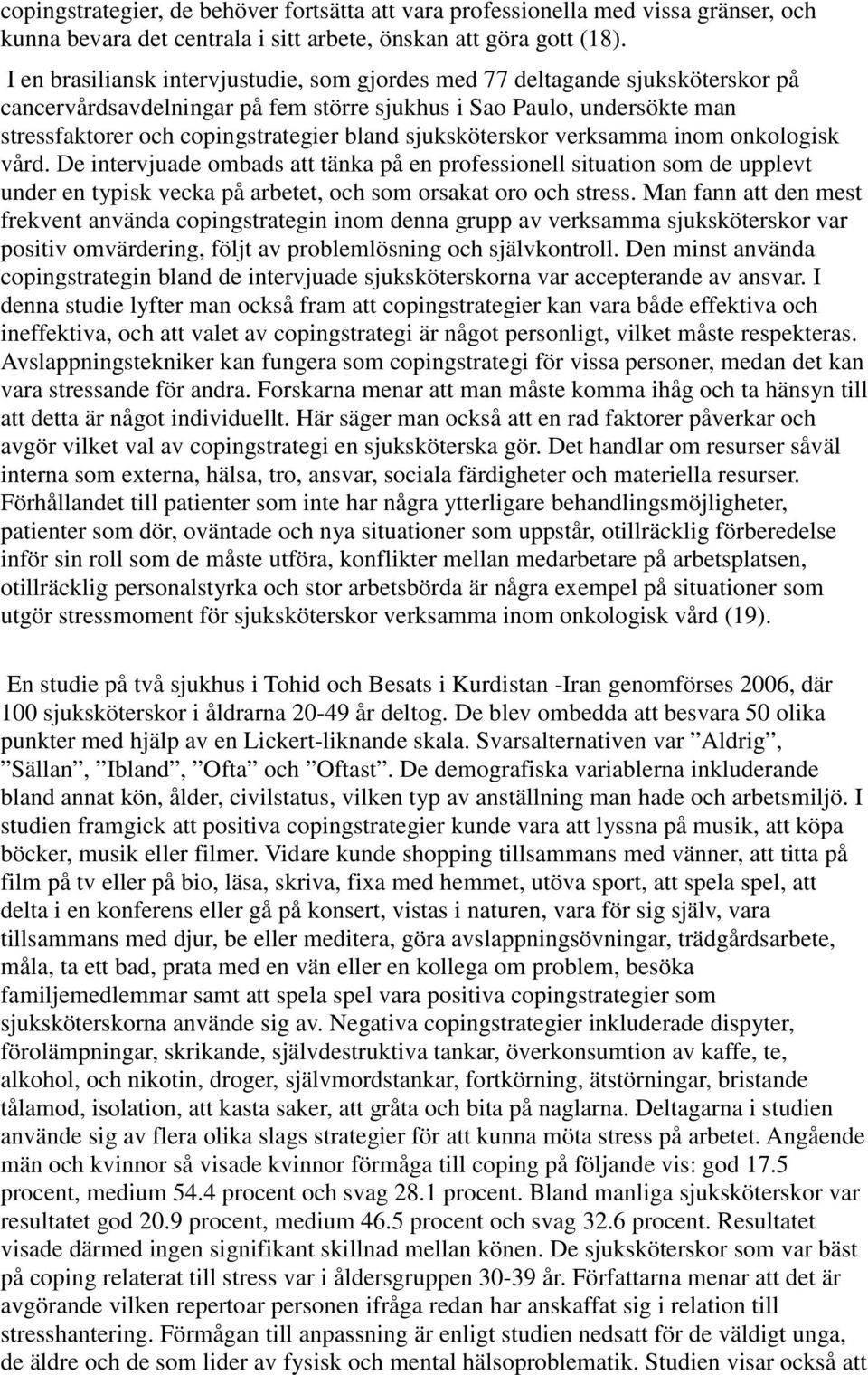 sjuksköterskor verksamma inom onkologisk vård. De intervjuade ombads att tänka på en professionell situation som de upplevt under en typisk vecka på arbetet, och som orsakat oro och stress.