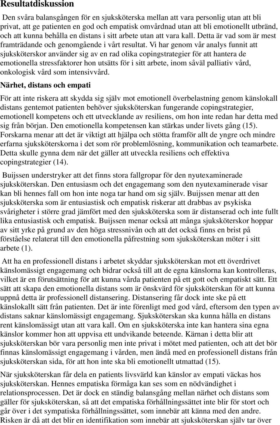 Vi har genom vår analys funnit att sjuksköterskor använder sig av en rad olika copingstrategier för att hantera de emotionella stressfaktorer hon utsätts för i sitt arbete, inom såväl palliativ vård,