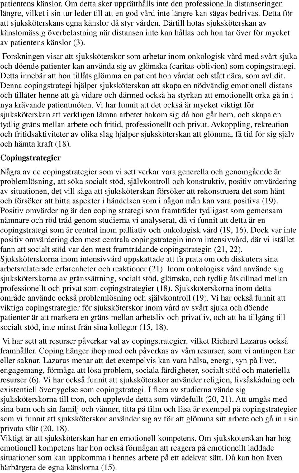 Därtill hotas sjuksköterskan av känslomässig överbelastning när distansen inte kan hållas och hon tar över för mycket av patientens känslor (3).