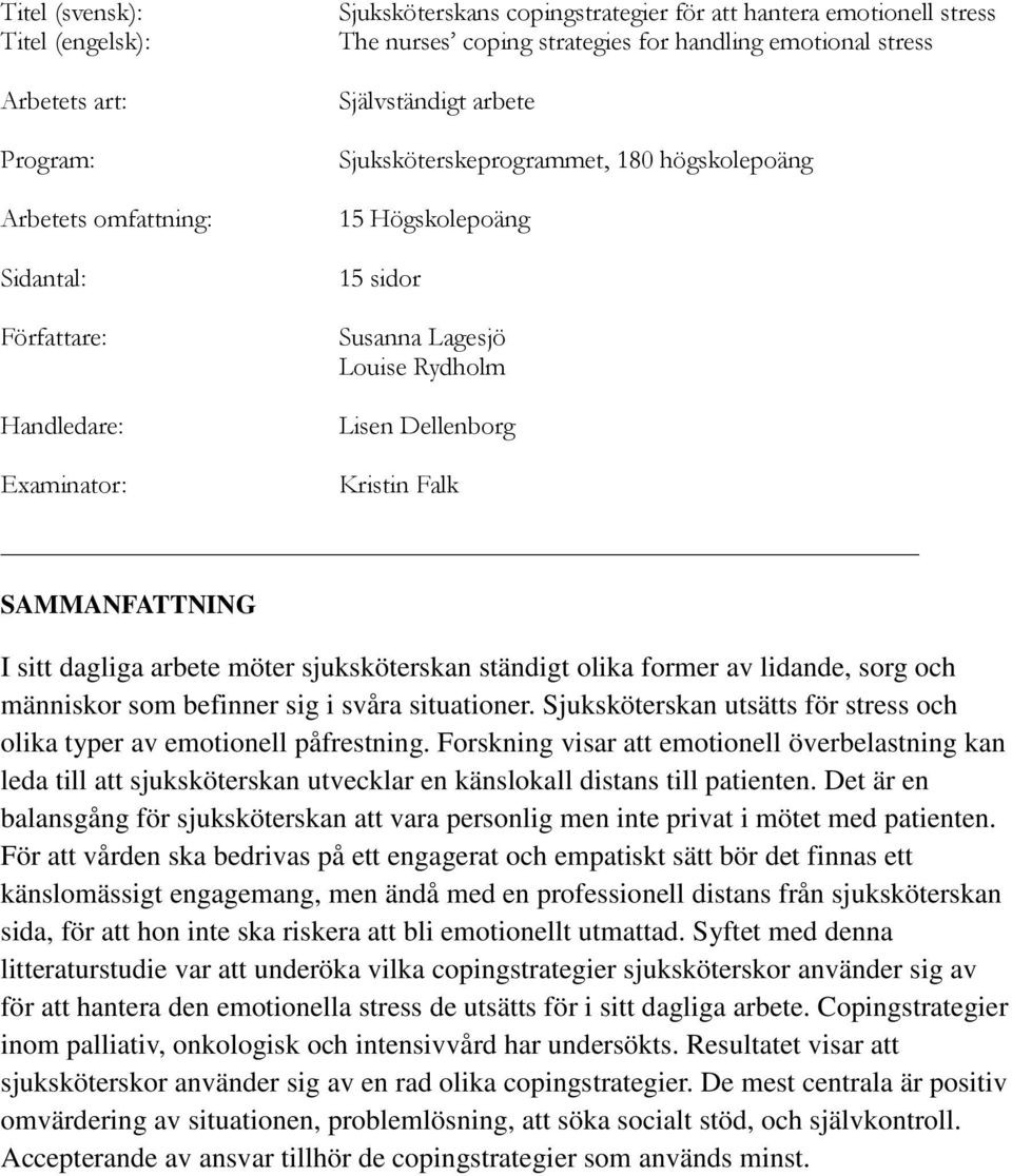 Kristin Falk SAMMANFATTNING I sitt dagliga arbete möter sjuksköterskan ständigt olika former av lidande, sorg och människor som befinner sig i svåra situationer.