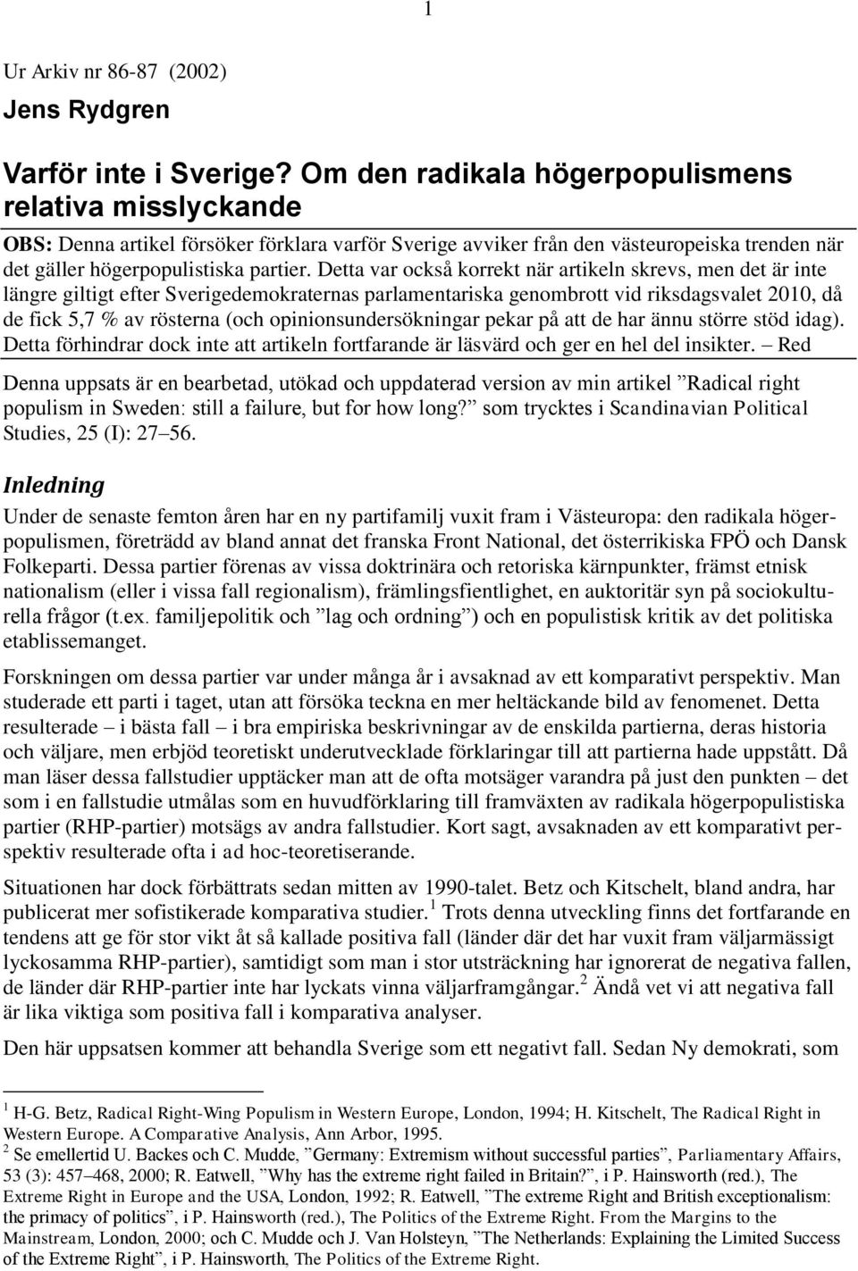 Detta var också korrekt när artikeln skrevs, men det är inte längre giltigt efter Sverigedemokraternas parlamentariska genombrott vid riksdagsvalet 2010, då de fick 5,7 % av rösterna (och