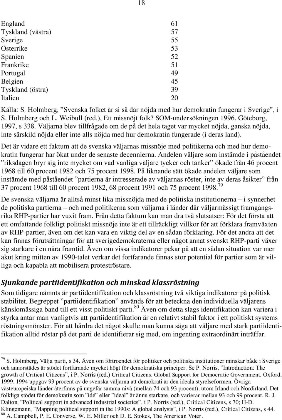 Väljarna blev tillfrågade om de på det hela taget var mycket nöjda, ganska nöjda, inte särskild nöjda eller inte alls nöjda med hur demokratin fungerade (i deras land).