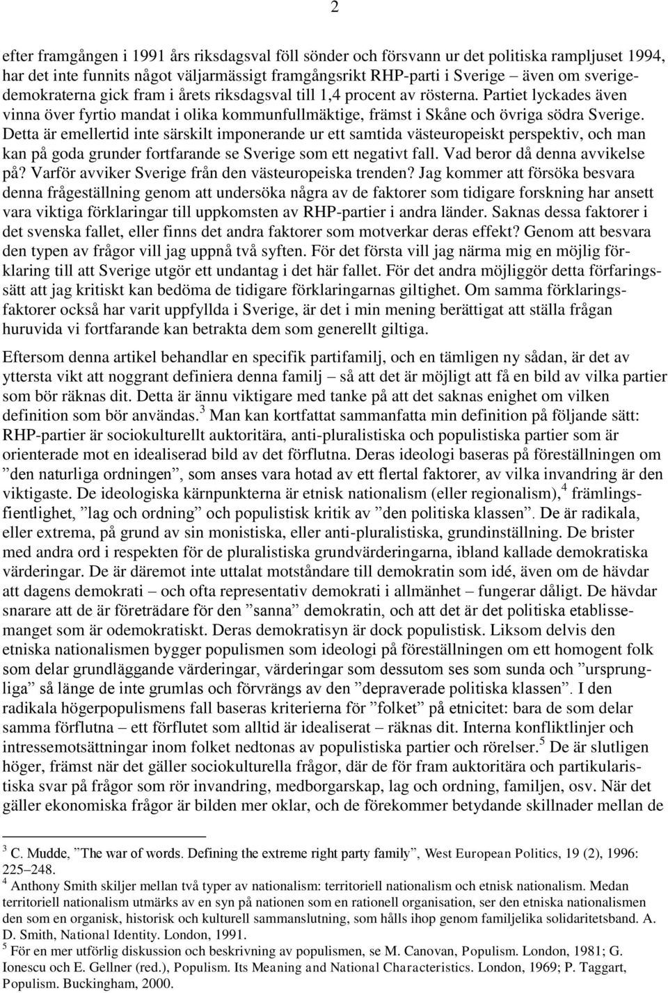 Detta är emellertid inte särskilt imponerande ur ett samtida västeuropeiskt perspektiv, och man kan på goda grunder fortfarande se Sverige som ett negativt fall. Vad beror då denna avvikelse på?