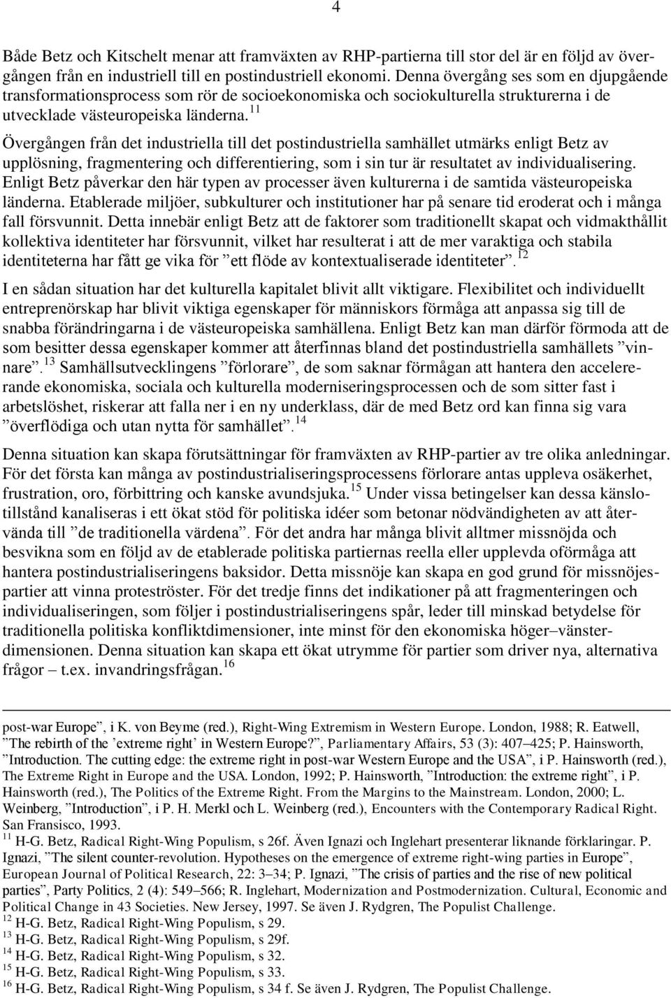 11 Övergången från det industriella till det postindustriella samhället utmärks enligt Betz av upplösning, fragmentering och differentiering, som i sin tur är resultatet av individualisering.