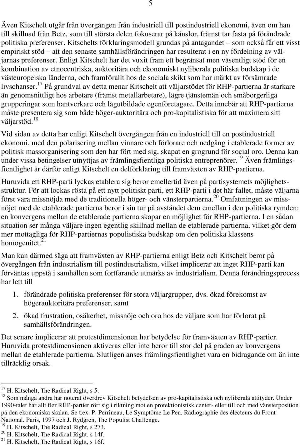 Kitschelts förklaringsmodell grundas på antagandet som också får ett visst empiriskt stöd att den senaste samhällsförändringen har resulterat i en ny fördelning av väljarnas preferenser.