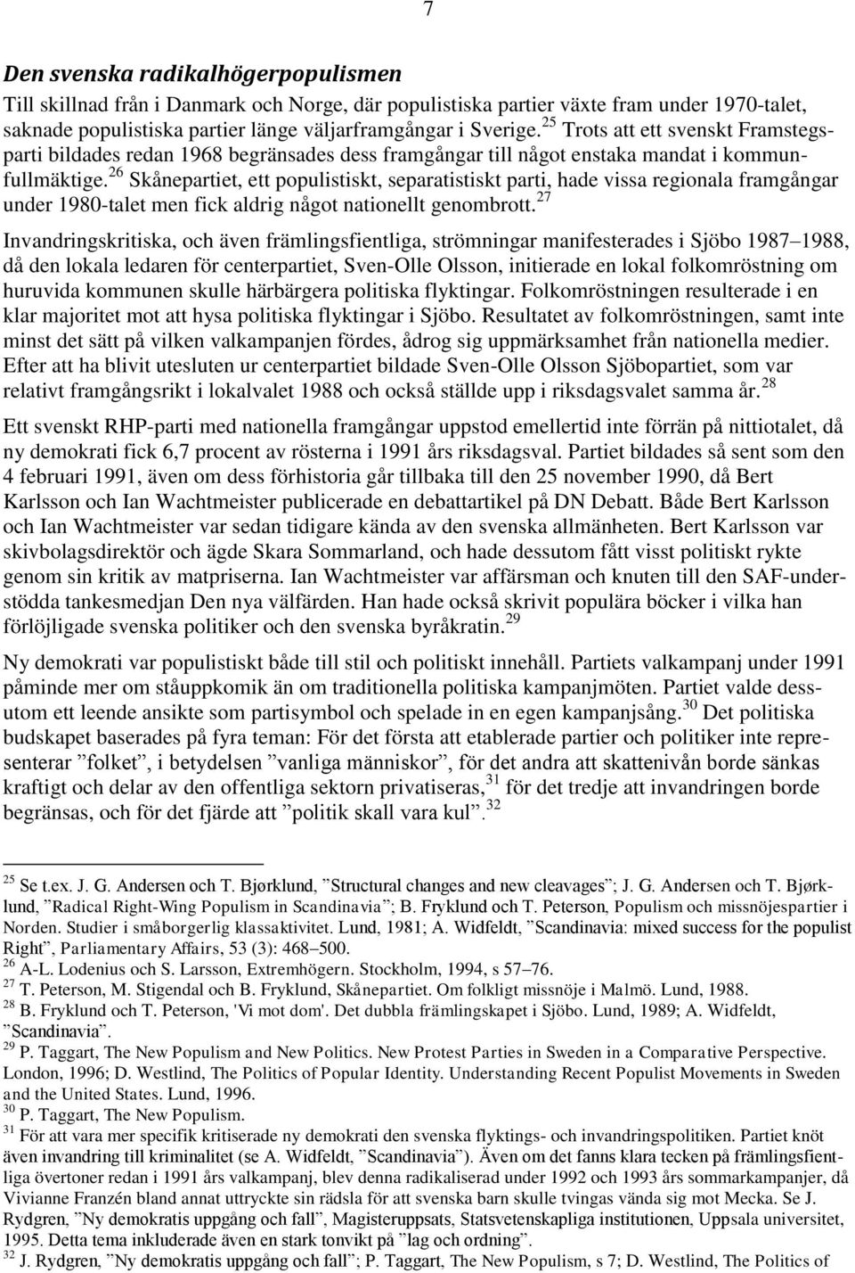 26 Skånepartiet, ett populistiskt, separatistiskt parti, hade vissa regionala framgångar under 1980-talet men fick aldrig något nationellt genombrott.