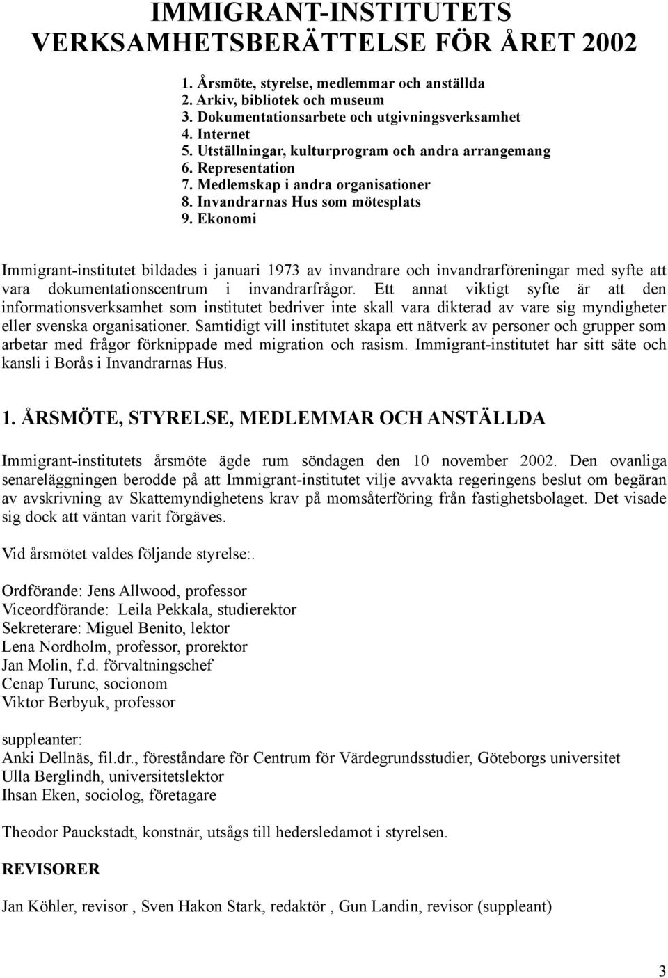 Ekonomi Immigrant-institutet bildades i januari 1973 av invandrare och invandrarföreningar med syfte att vara dokumentationscentrum i invandrarfrågor.