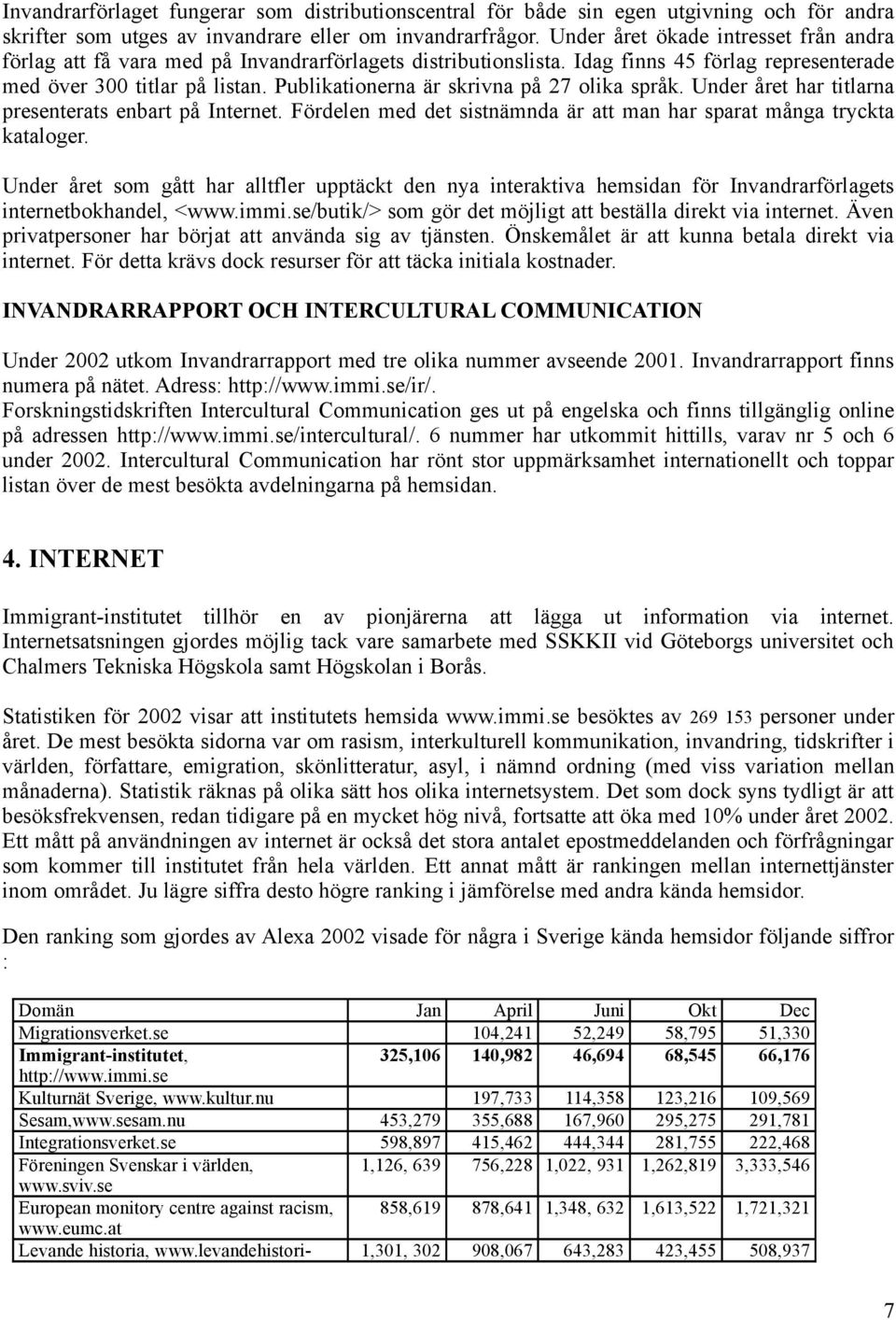 Publikationerna är skrivna på 27 olika språk. Under året har titlarna presenterats enbart på Internet. Fördelen med det sistnämnda är att man har sparat många tryckta kataloger.