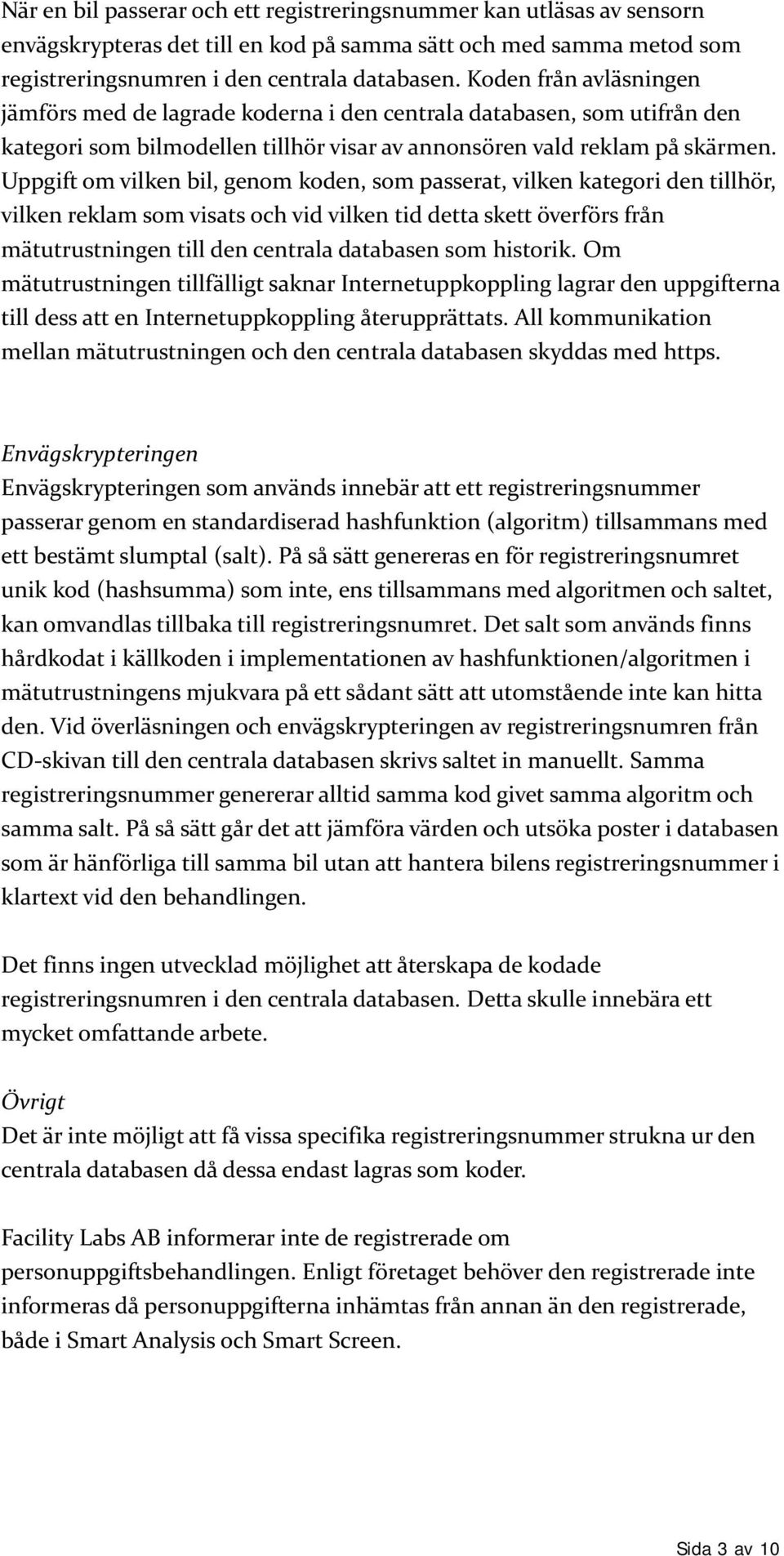 Uppgift om vilken bil, genom koden, som passerat, vilken kategori den tillhör, vilken reklam som visats och vid vilken tid detta skett överförs från mätutrustningen till den centrala databasen som