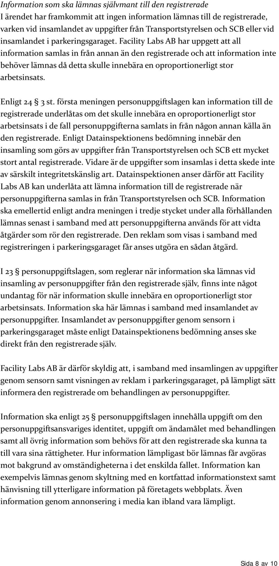 Facility Labs AB har uppgett att all information samlas in från annan än den registrerade och att information inte behöver lämnas då detta skulle innebära en oproportionerligt stor arbetsinsats.