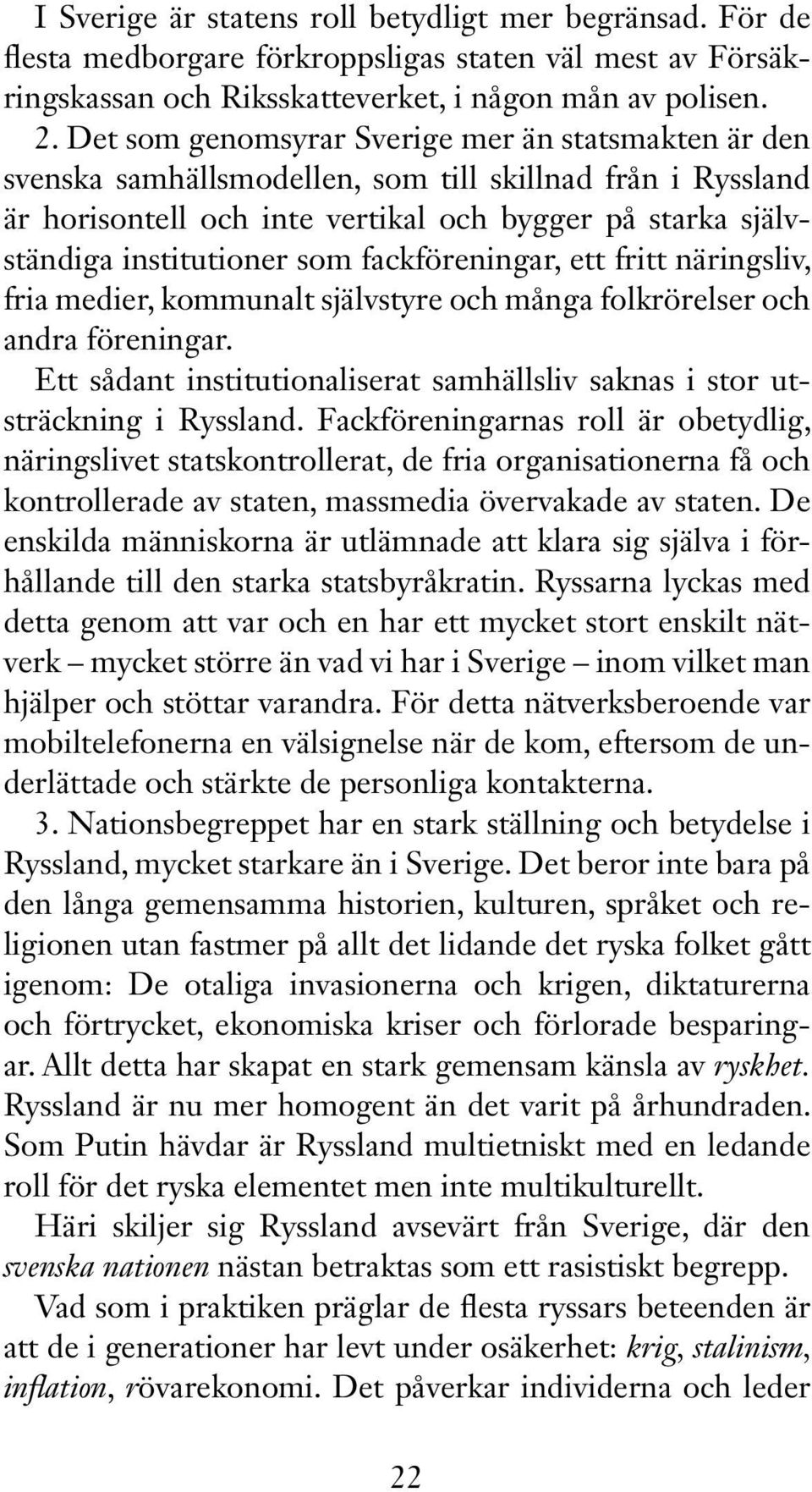 fackföreningar, ett fritt näringsliv, fria medier, kommunalt självstyre och många folkrörelser och andra föreningar. Ett sådant institutionaliserat samhällsliv saknas i stor utsträckning i Ryssland.