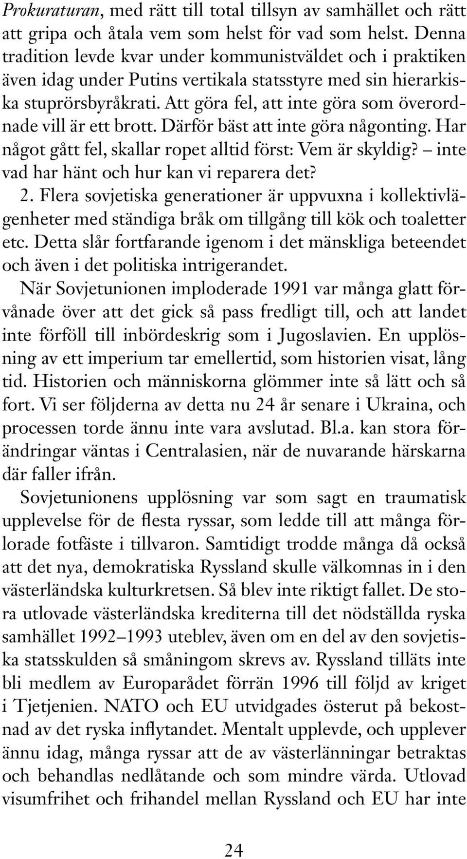 Att göra fel, att inte göra som överordnade vill är ett brott. Därför bäst att inte göra någonting. Har något gått fel, skallar ropet alltid först: Vem är skyldig?