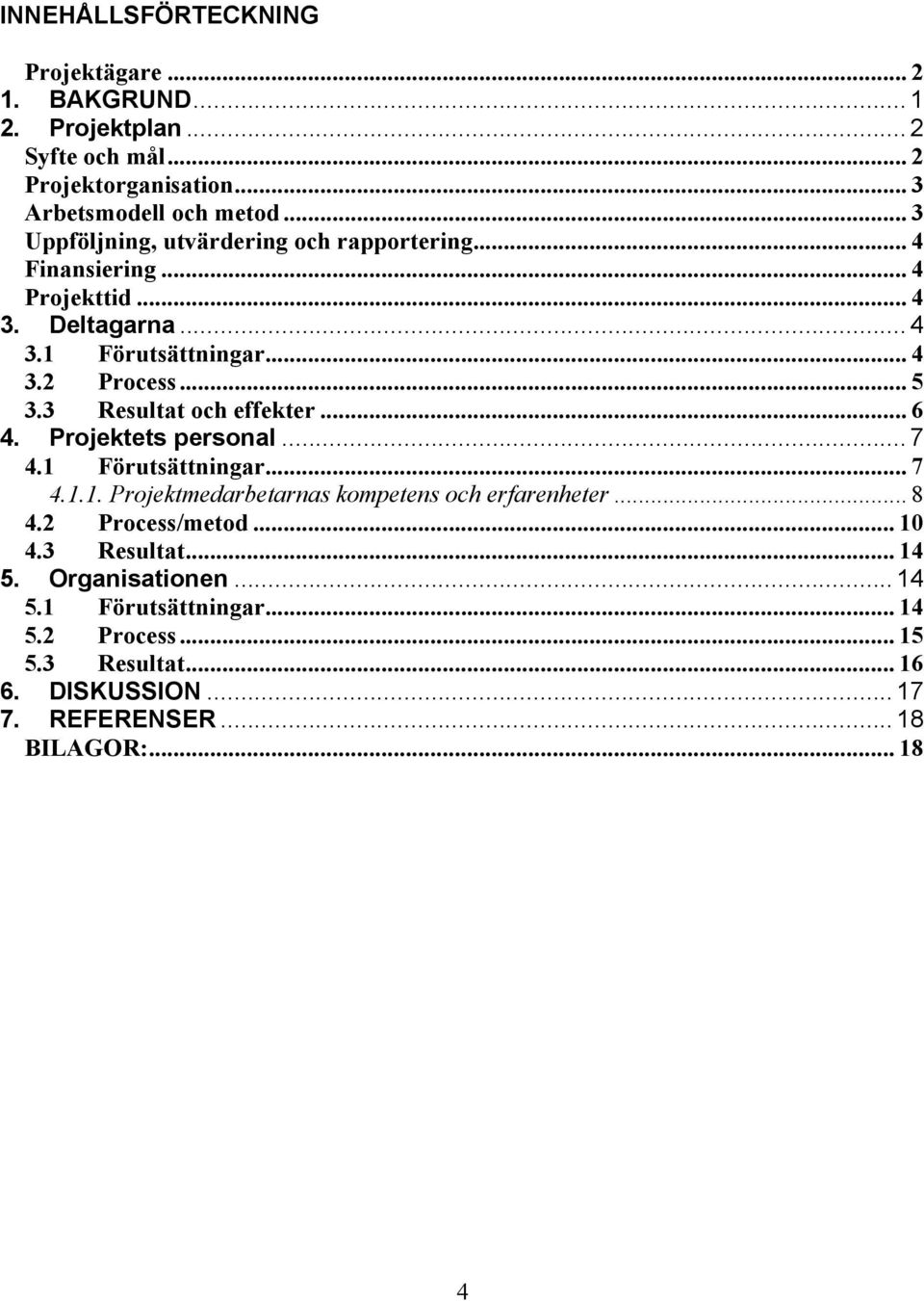 3 Resultat och effekter... 6 4. Projektets personal... 7 4.1 Förutsättningar... 7 4.1.1. Projektmedarbetarnas kompetens och erfarenheter... 8 4.