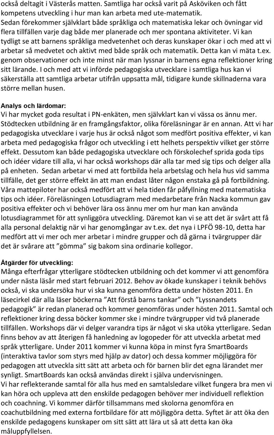 Vi kan tydligt se att barnens språkliga medvetenhet och deras kunskaper ökar i och med att vi arbetar så medvetet och aktivt med både språk och matematik. Detta kan vi mäta t.ex.