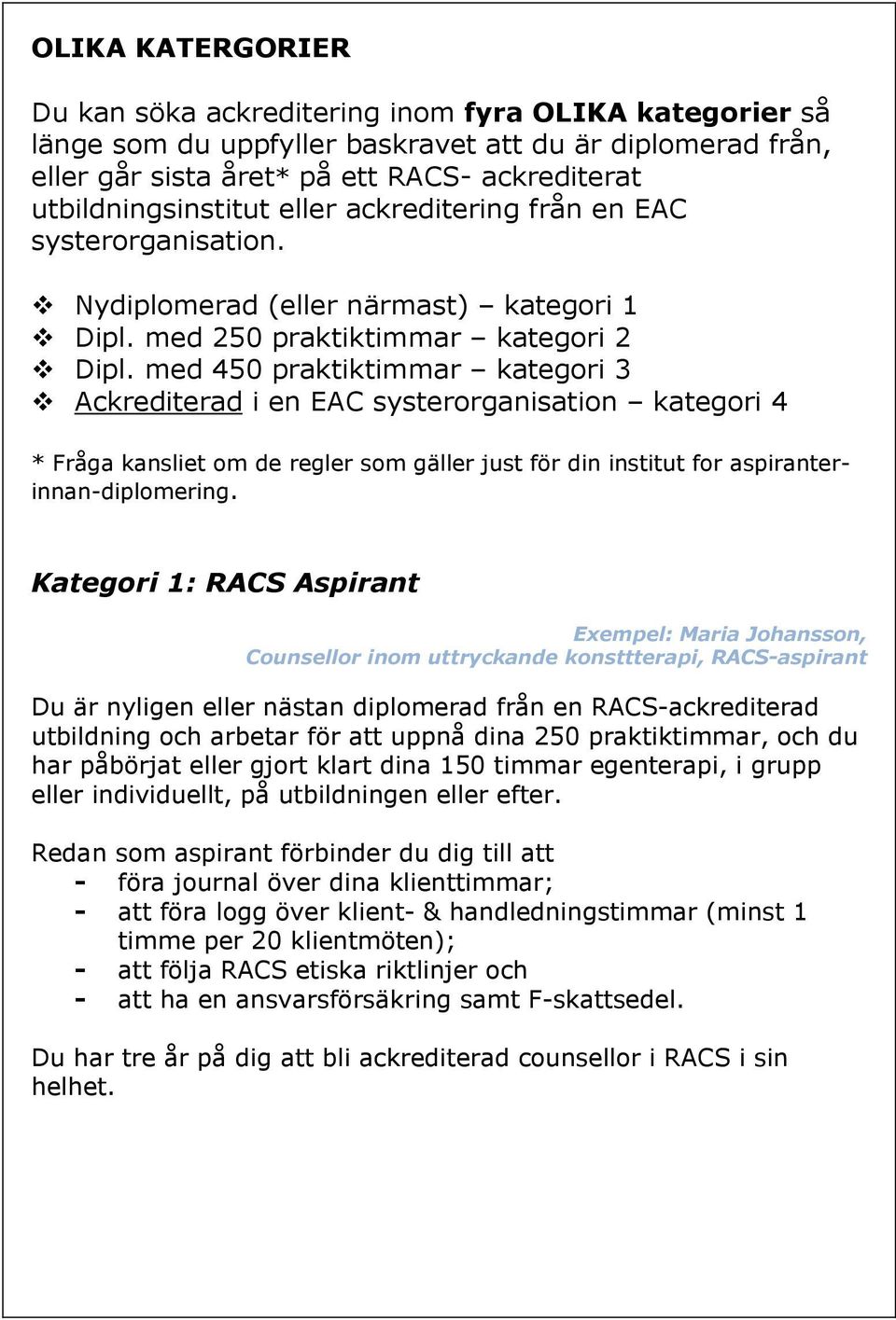 med 450 praktiktimmar kategori 3 Ackrediterad i en EAC systerorganisation kategori 4 * Fråga kansliet om de regler som gäller just för din institut for aspiranterinnan-diplomering.