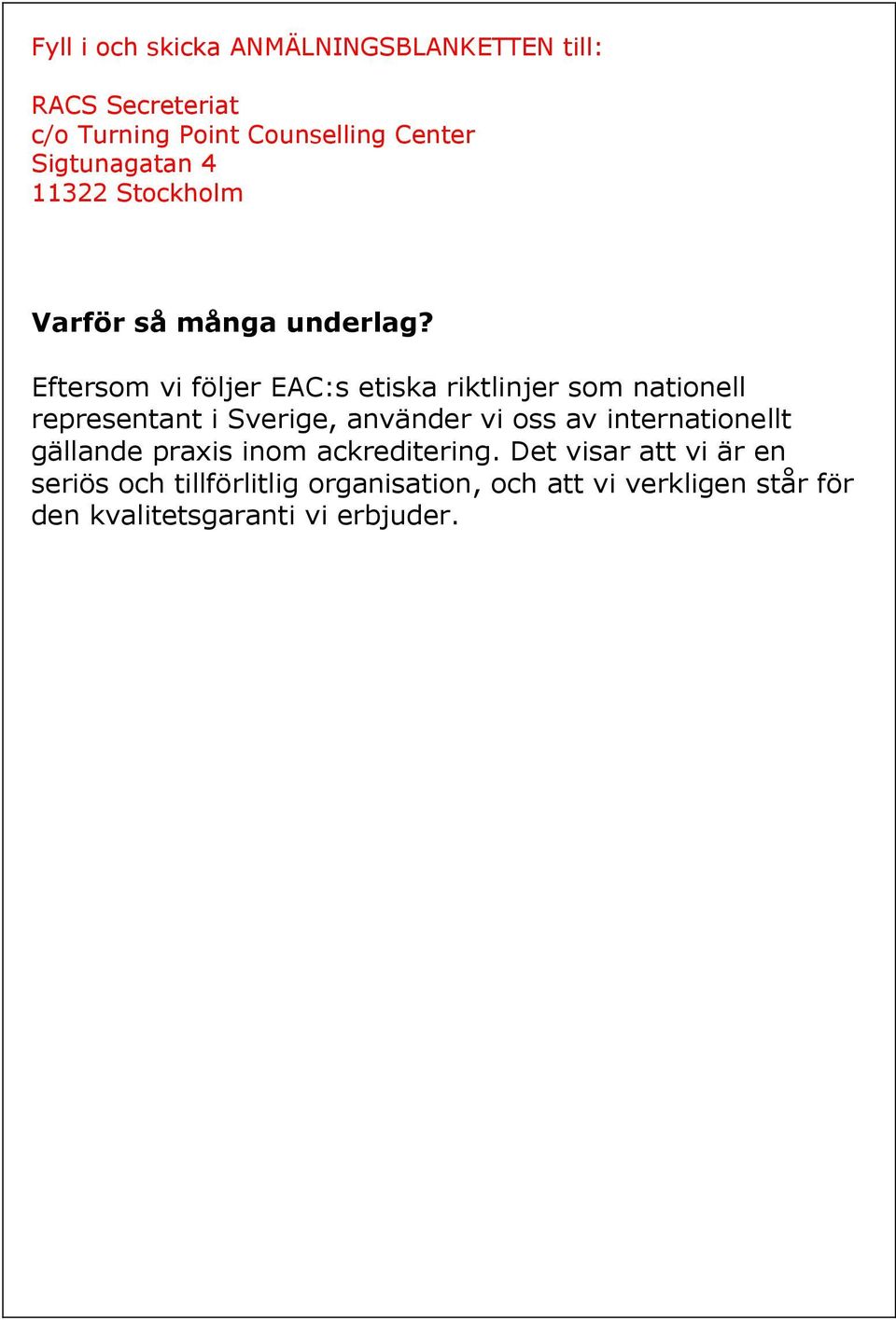 Eftersom vi följer EAC:s etiska riktlinjer som nationell representant i Sverige, använder vi oss av