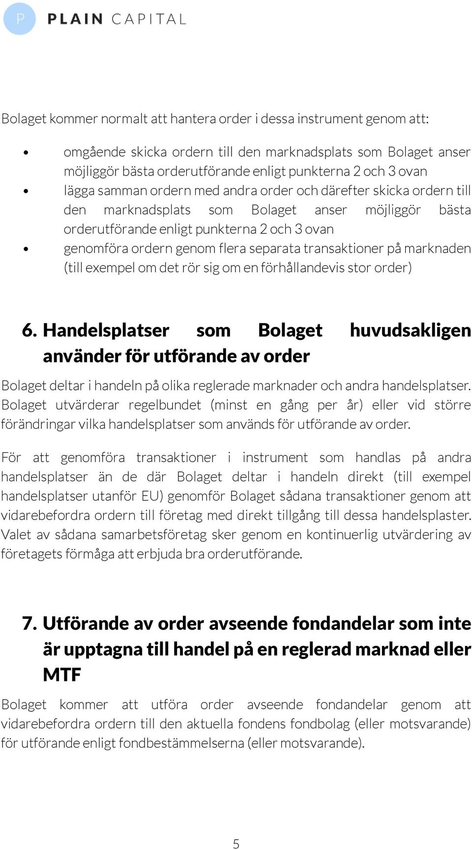 separata transaktioner på marknaden (till exempel om det rör sig om en förhållandevis stor order) 6.