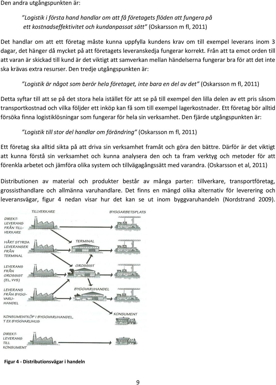 Från att ta emot orden till att varan är skickad till kund är det viktigt att samverkan mellan händelserna fungerar bra för att det inte ska krävas extra resurser.